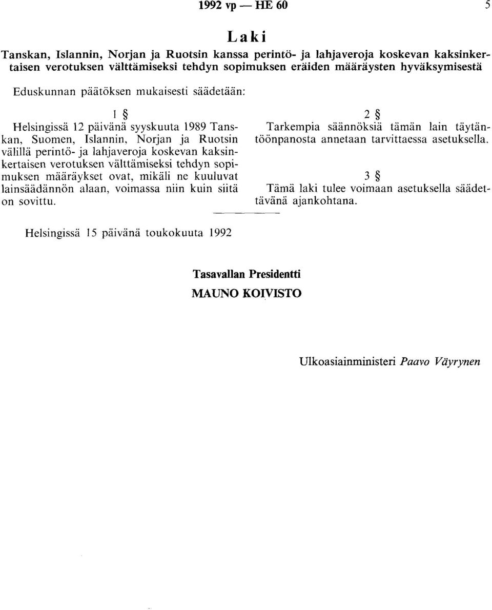 verotuksen välttämiseksi tehdyn sopimuksen määräykset ovat, mikäli ne kuuluvat lainsäädännön alaan, voimassa niin kuin siitä on sovittu.