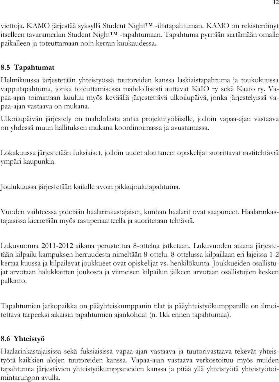 5 Tapahtumat Helmikuussa järjestetään yhteistyössä tuutoreiden kanssa laskiaistapahtuma ja toukokuussa vapputapahtuma, jonka toteuttamisessa mahdollisesti auttavat KaIO ry sekä Kaato ry.