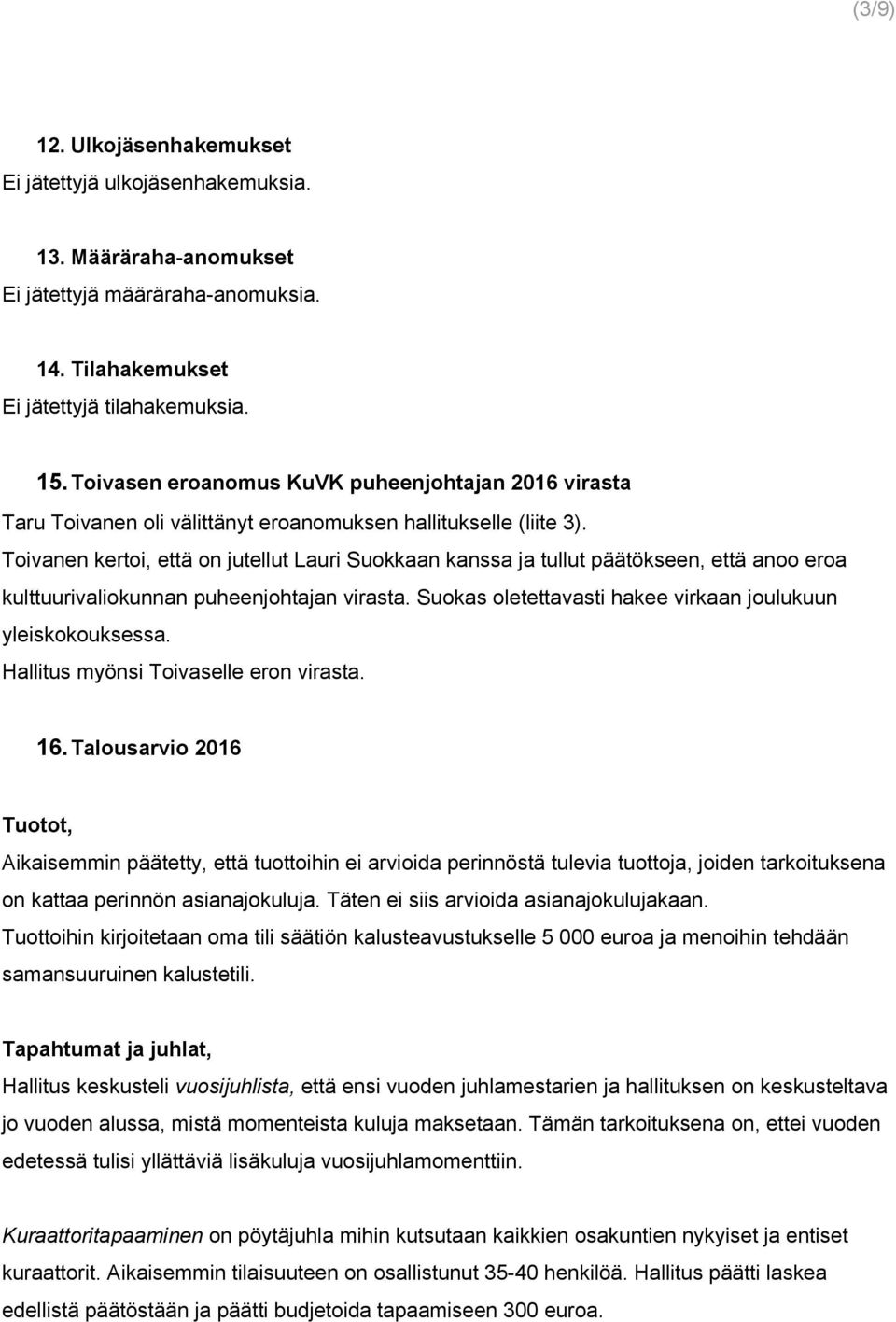 Toivanen kertoi, että on jutellut Lauri Suokkaan kanssa ja tullut päätökseen, että anoo eroa kulttuurivaliokunnan puheenjohtajan virasta. Suokas oletettavasti hakee virkaan joulukuun yleiskokouksessa.