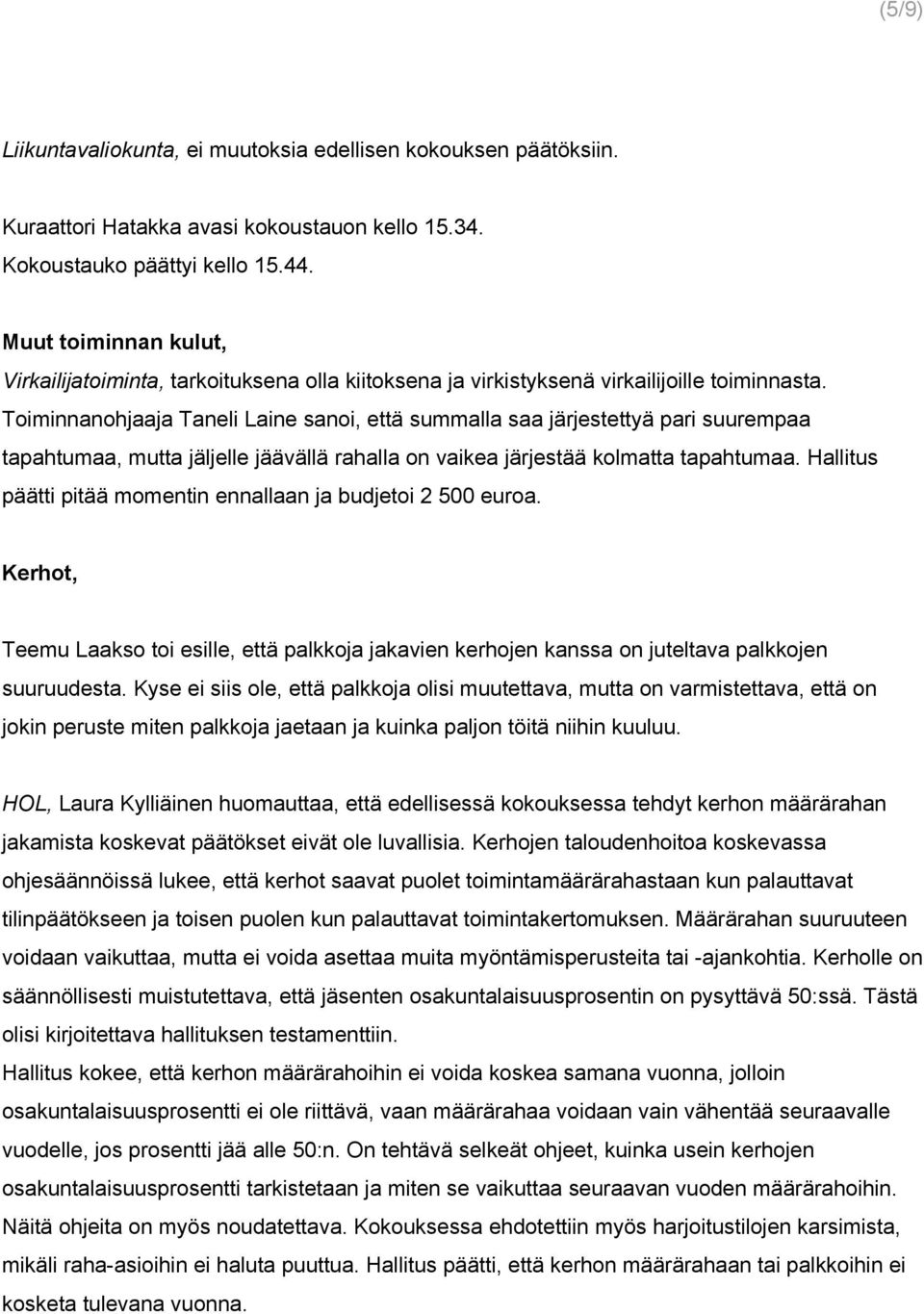 Toiminnanohjaaja Taneli Laine sanoi, että summalla saa järjestettyä pari suurempaa tapahtumaa, mutta jäljelle jäävällä rahalla on vaikea järjestää kolmatta tapahtumaa.