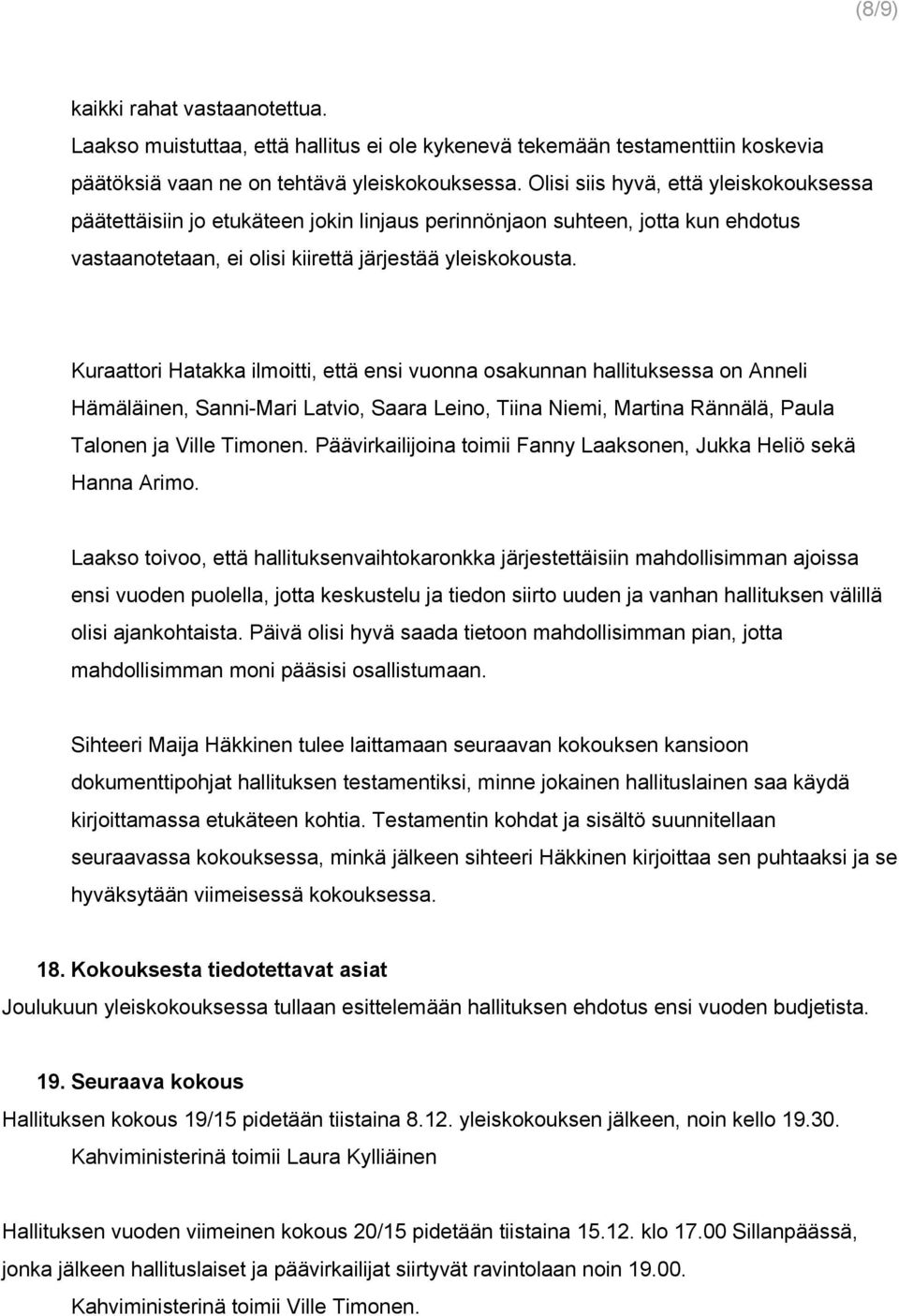 Kuraattori Hatakka ilmoitti, että ensi vuonna osakunnan hallituksessa on Anneli Hämäläinen, Sanni Mari Latvio, Saara Leino, Tiina Niemi, Martina Rännälä, Paula Talonen ja Ville Timonen.