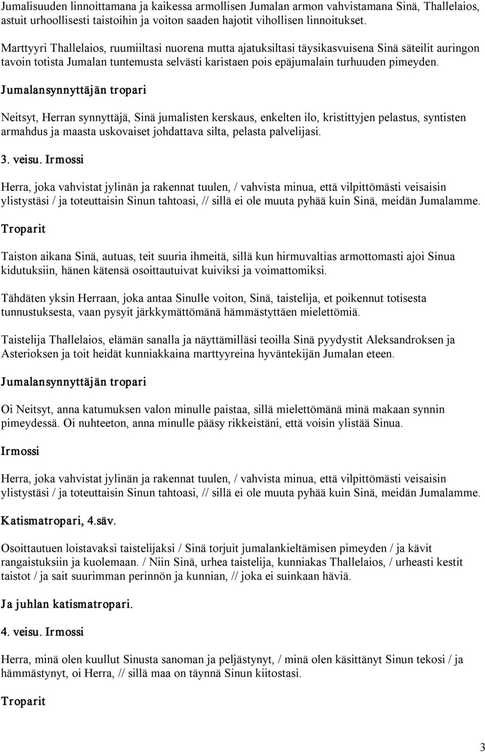 Neitsyt, Herran synnyttäjä, Sinä jumalisten kerskaus, enkelten ilo, kristittyjen pelastus, syntisten armahdus ja maasta uskovaiset johdattava silta, pelasta palvelijasi. 3. veisu.