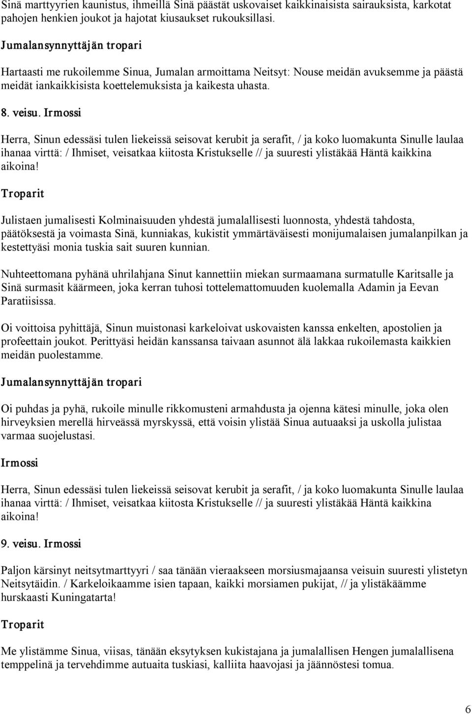 Herra, Sinun edessäsi tulen liekeissä seisovat kerubit ja serafit, / ja koko luomakunta Sinulle laulaa ihanaa virttä: / Ihmiset, veisatkaa kiitosta Kristukselle // ja suuresti ylistäkää Häntä