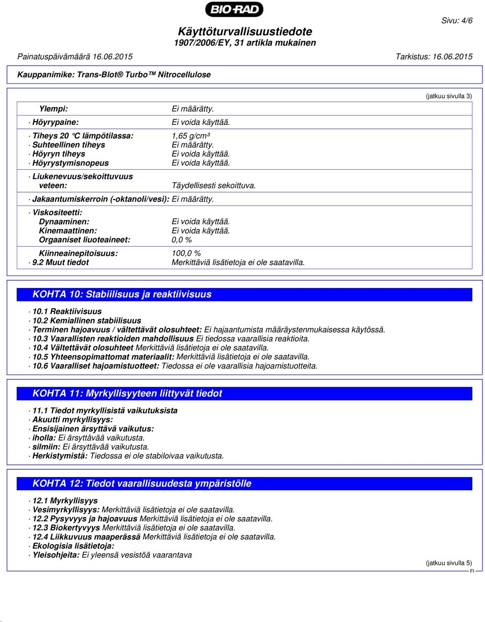 Orgaaniset liuoteaineet: 0,0 % Kiinneainepitoisuus: 100,0 % 9.2 Muut tiedot Merkittäviä lisätietoja ei ole saatavilla. (jatkuu sivulla 3) KOHTA 10: Stabiilisuus ja reaktiivisuus 10.1 Reaktiivisuus 10.