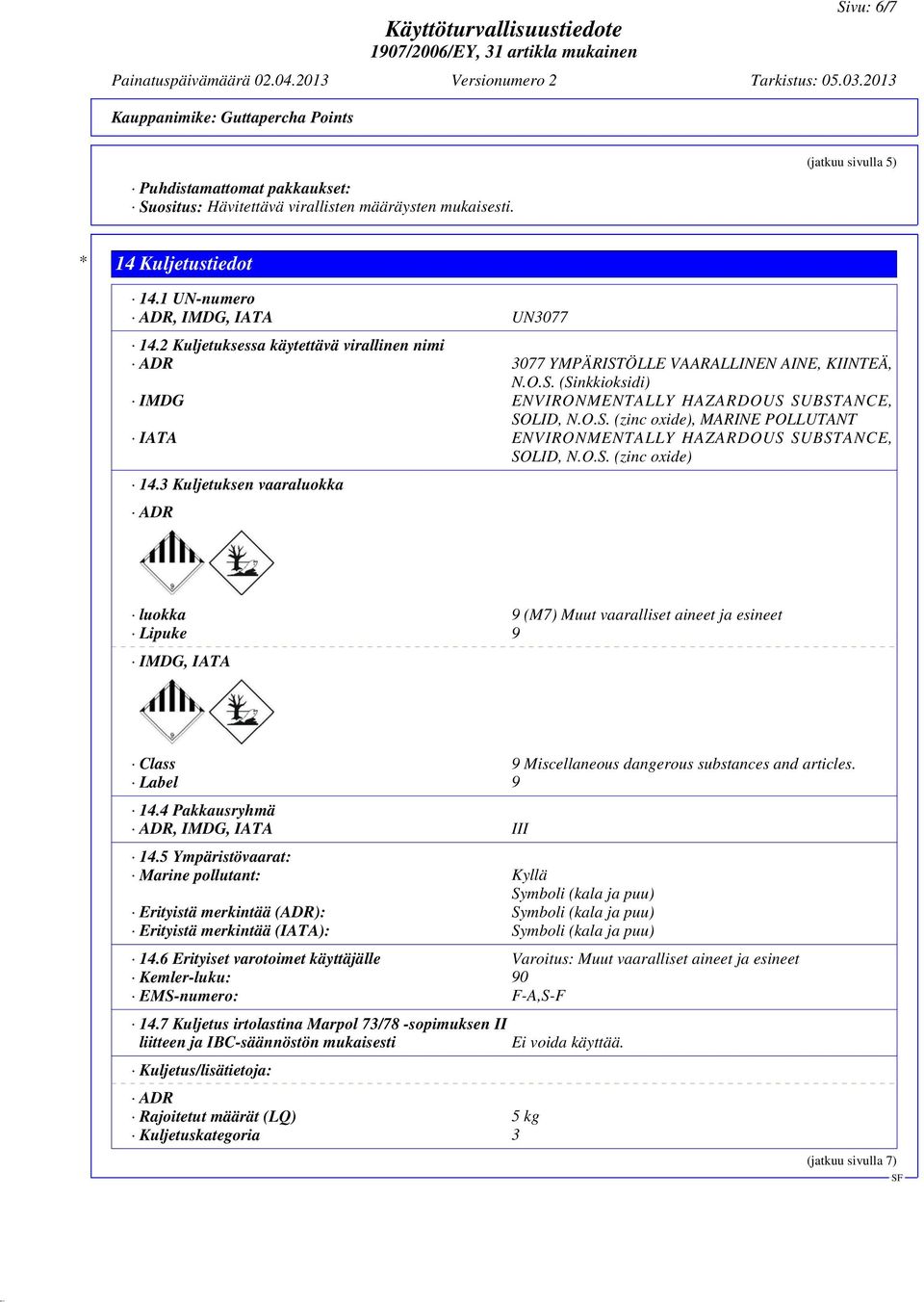 O.S. (zinc oxide) 14.3 Kuljetuksen vaaraluokka ADR luokka 9 (M7) Muut vaaralliset aineet ja esineet Lipuke 9 IMDG, IATA Class 9 Miscellaneous dangerous substances and articles. Label 9 14.