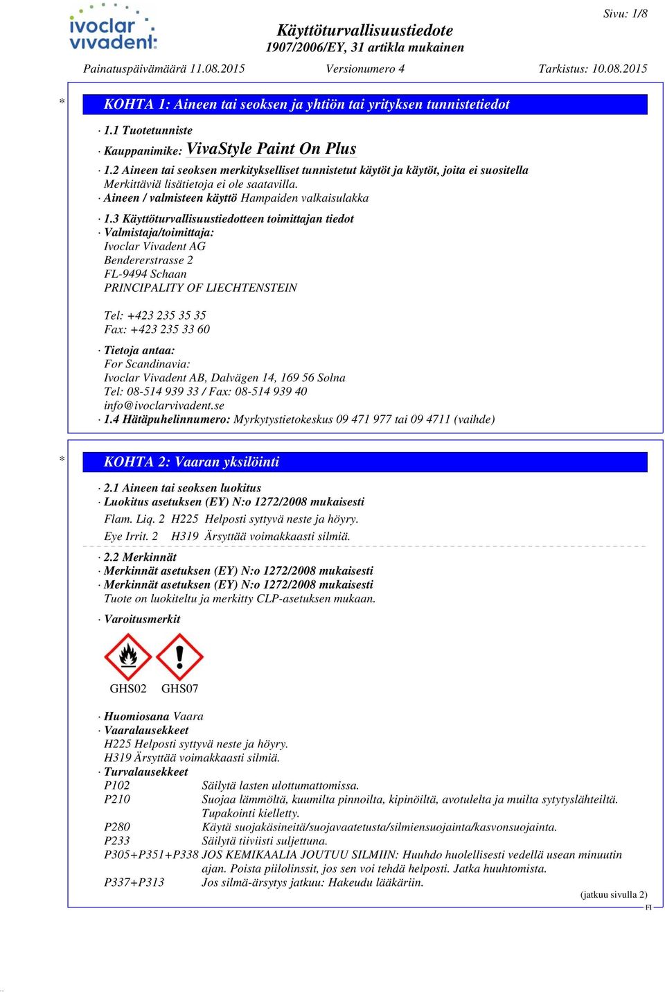 3 Käyttöturvallisuustiedotteen toimittajan tiedot Valmistaja/toimittaja: Ivoclar Vivadent AG Bendererstrasse 2 FL-9494 Schaan PRINCIPALITY OF LIECHTENSTEIN Tel: +423 235 35 35 Fax: +423 235 33 60