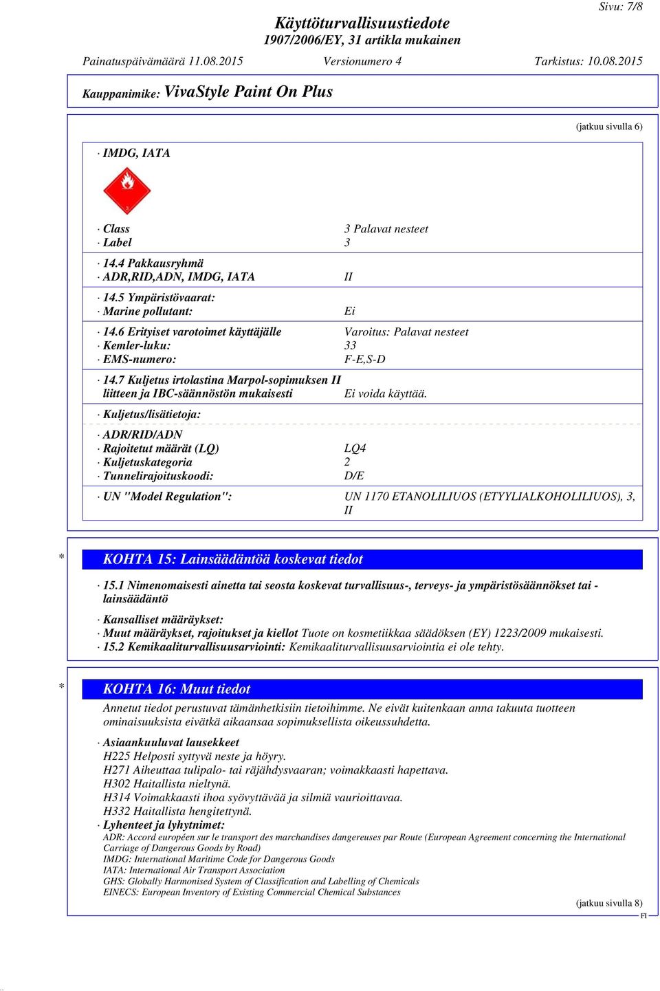 Kuljetus/lisätietoja: ADR/RID/ADN Rajoitetut määrät (LQ) LQ4 Kuljetuskategoria 2 Tunnelirajoituskoodi: D/E UN "Model Regulation": UN 1170 ETANOLILIUOS (ETYYLIALKOHOLILIUOS), 3, II * KOHTA 15: