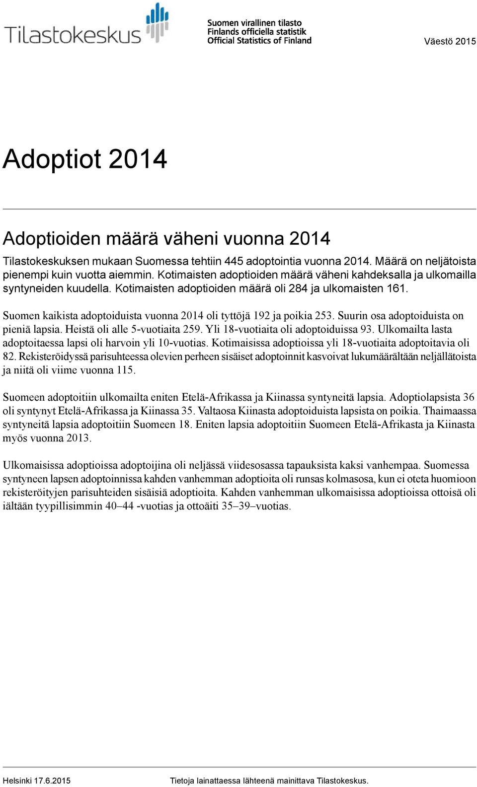 Suomen kaikista adoptoiduista vuonna 2014 oli tyttöjä 192 ja poikia 253. Suurin osa adoptoiduista on pieniä lapsia. Heistä oli alle 5vuotiaita 259. Yli 18vuotiaita oli adoptoiduissa 93.