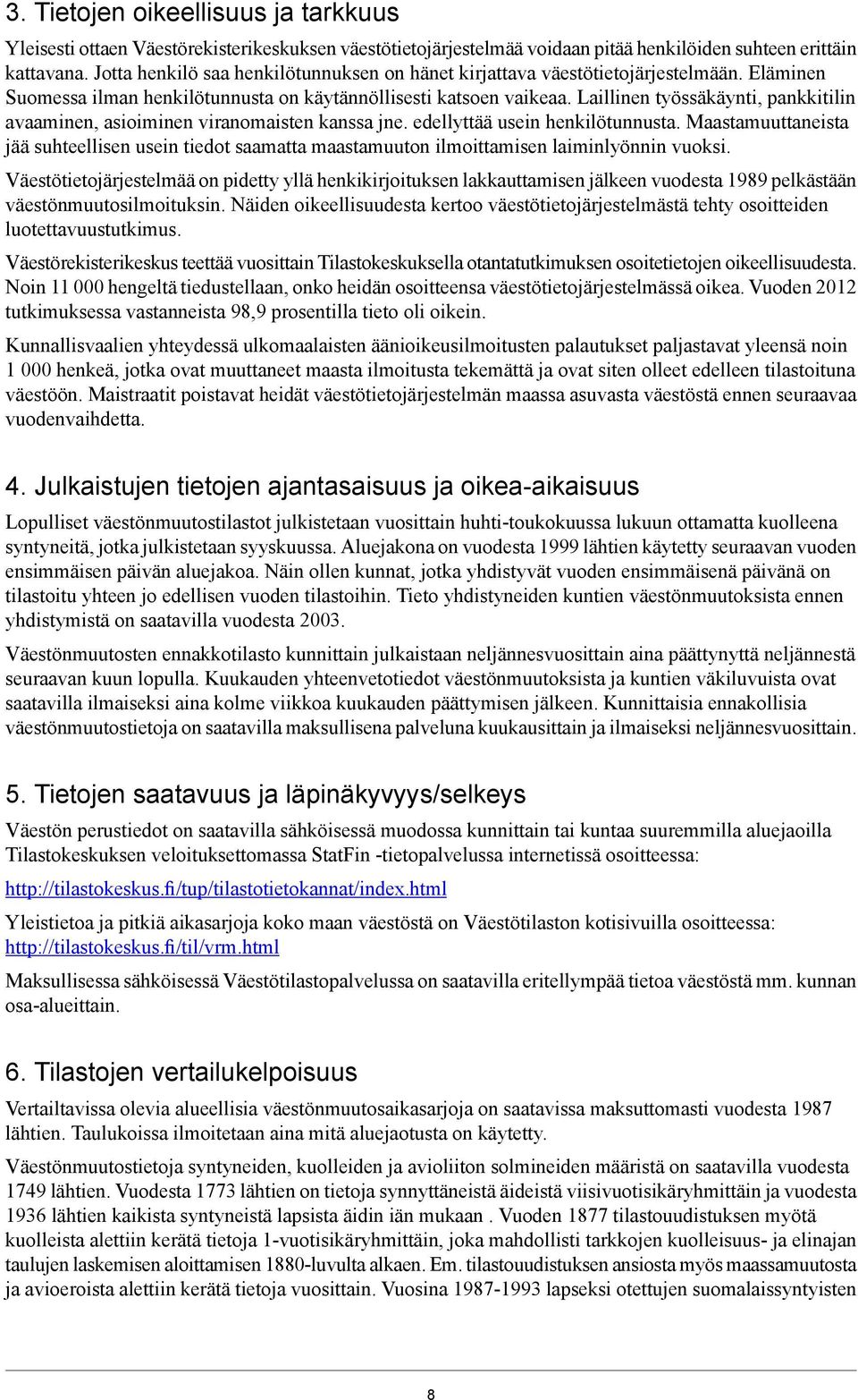 Laillinen työssäkäynti, pankkitilin avaaminen, asioiminen viranomaisten kanssa jne. edellyttää usein henkilötunnusta.