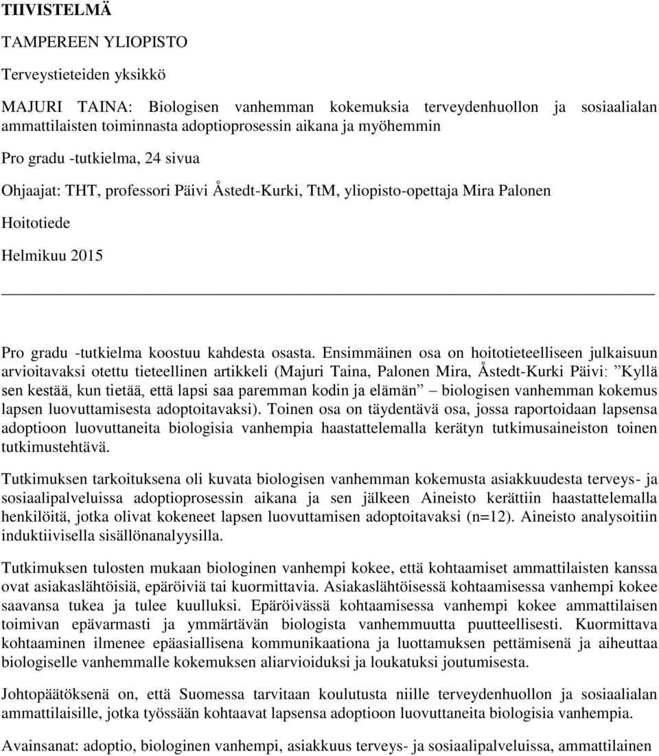 Ensimmäinen osa on hoitotieteelliseen julkaisuun arvioitavaksi otettu tieteellinen artikkeli (Majuri Taina, Palonen Mira, Åstedt-Kurki Päivi: Kyllä sen kestää, kun tietää, että lapsi saa paremman