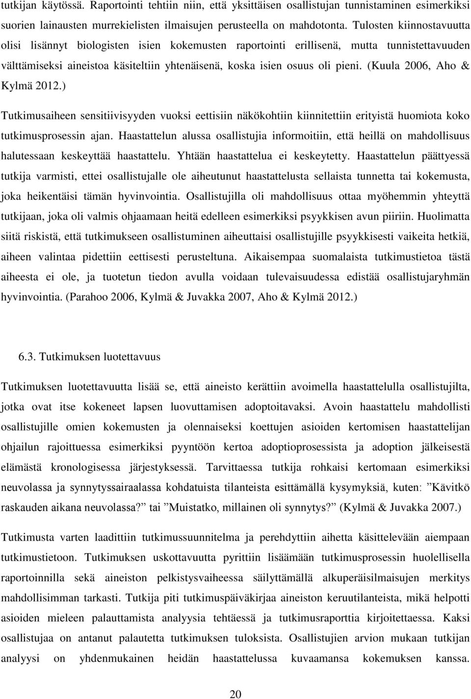 (Kuula 2006, Aho & Kylmä 2012.) Tutkimusaiheen sensitiivisyyden vuoksi eettisiin näkökohtiin kiinnitettiin erityistä huomiota koko tutkimusprosessin ajan.