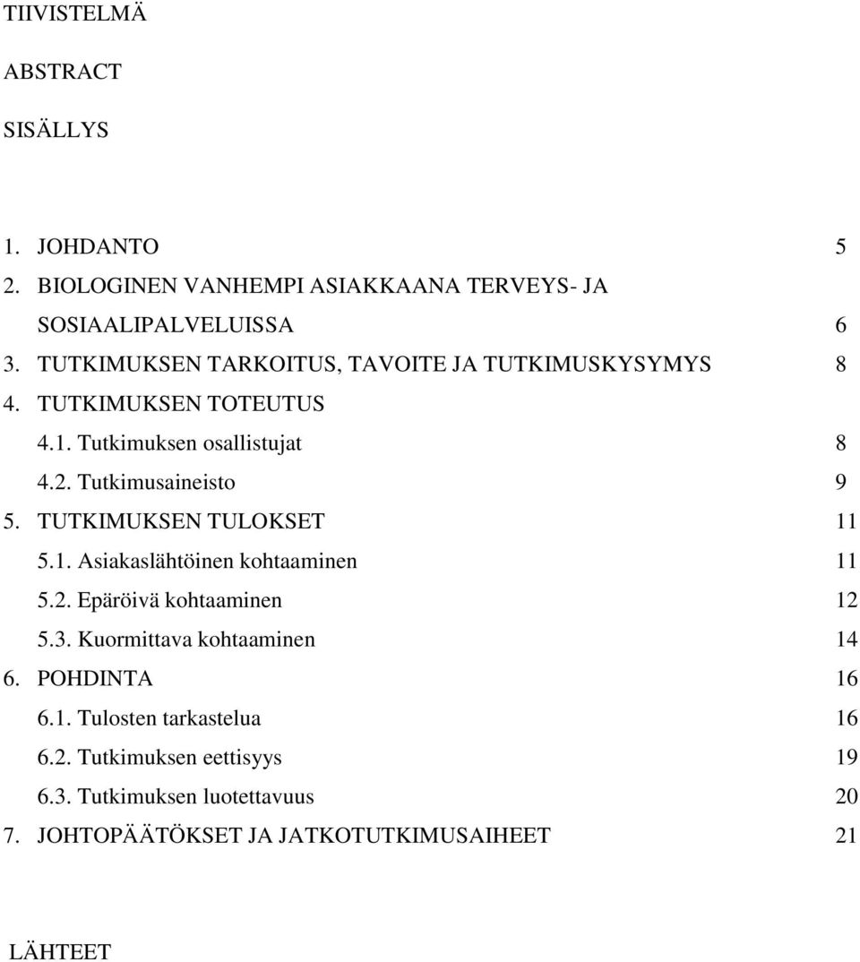 Tutkimusaineisto 9 5. TUTKIMUKSEN TULOKSET 11 5.1. Asiakaslähtöinen kohtaaminen 11 5.2. Epäröivä kohtaaminen 12 5.3.