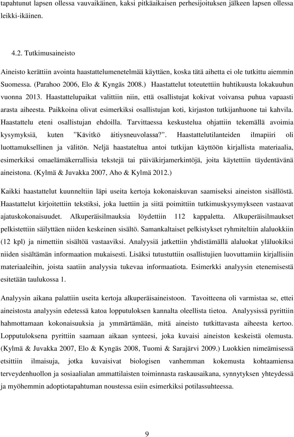 ) Haastattelut toteutettiin huhtikuusta lokakuuhun vuonna 2013. Haastattelupaikat valittiin niin, että osallistujat kokivat voivansa puhua vapaasti arasta aiheesta.