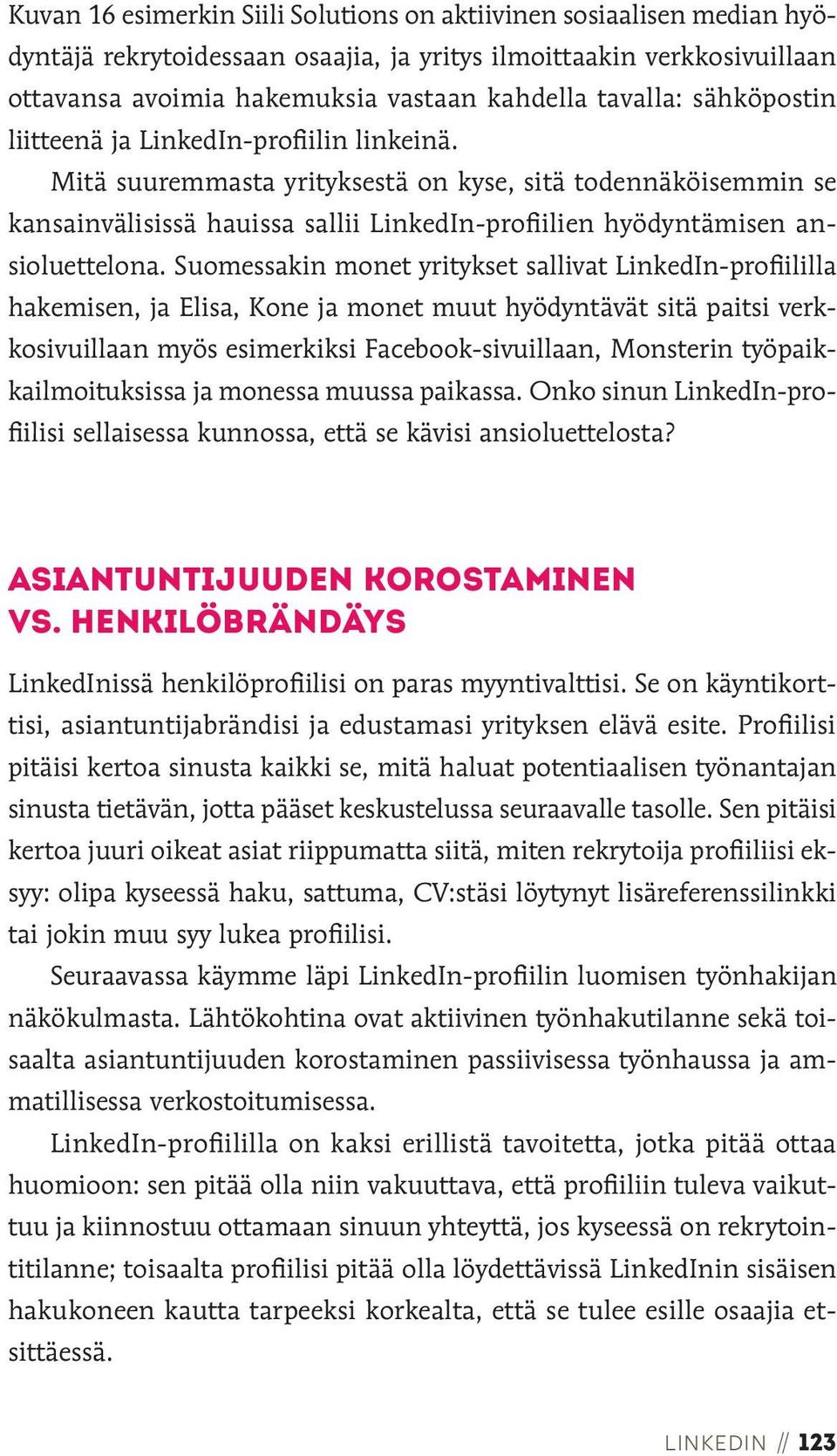 Suomessakin monet yritykset sallivat LinkedIn-profiililla hakemisen, ja Elisa, Kone ja monet muut hyödyntävät sitä paitsi verkkosivuillaan myös esimerkiksi Facebook-sivuillaan, Monsterin