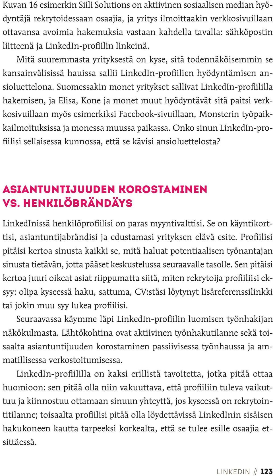 Suomessakin monet yritykset sallivat LinkedIn-profiililla hakemisen, ja Elisa, Kone ja monet muut hyödyntävät sitä paitsi verkkosivuillaan myös esimerkiksi Facebook-sivuillaan, Monsterin