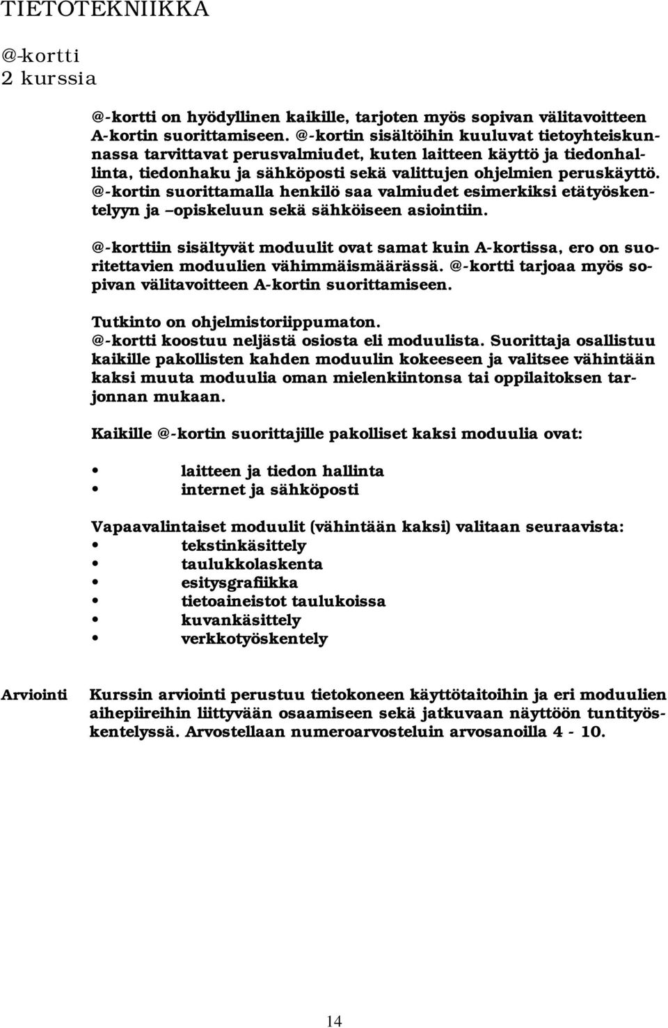 @-kortin suorittamalla henkilö saa valmiudet esimerkiksi etätyöskentelyyn ja opiskeluun sekä sähköiseen asiointiin.