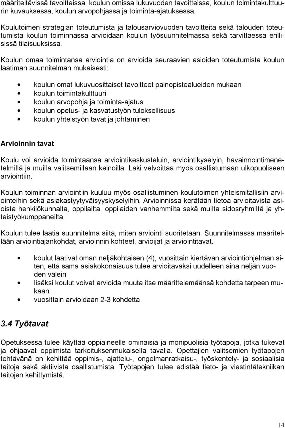 Koulun omaa toimintansa arviointia on arvioida seuraavien asioiden toteutumista koulun laatiman suunnitelman mukaisesti: koulun omat lukuvuosittaiset tavoitteet painopistealueiden mukaan koulun