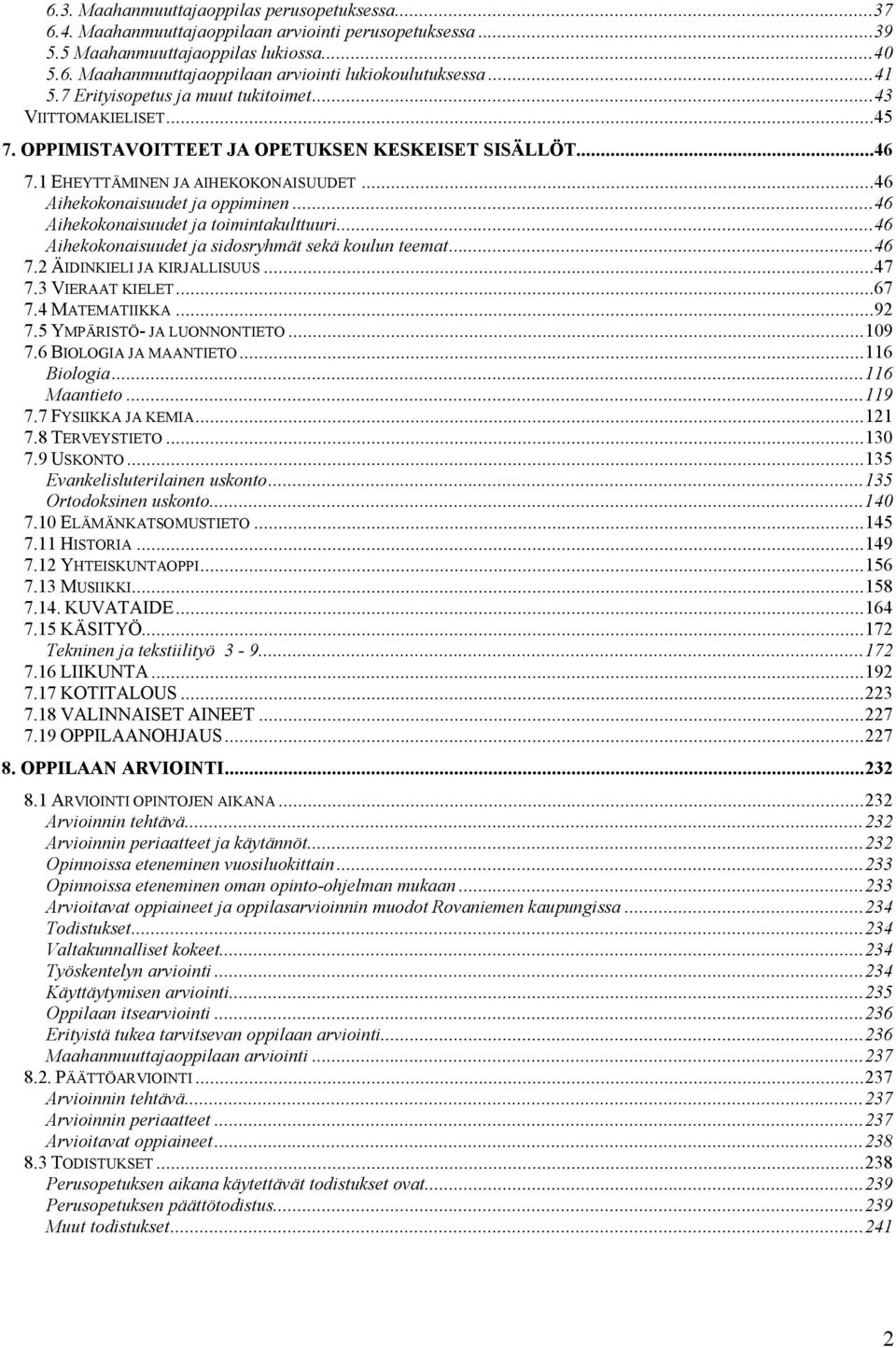 ..46 Aihekokonaisuudet ja toimintakulttuuri...46 Aihekokonaisuudet ja sidosryhmät sekä koulun teemat...46 7.2 ÄIDINKIELI JA KIRJALLISUUS...47 7.3 VIERAAT KIELET...67 7.4 MATEMATIIKKA...92 7.