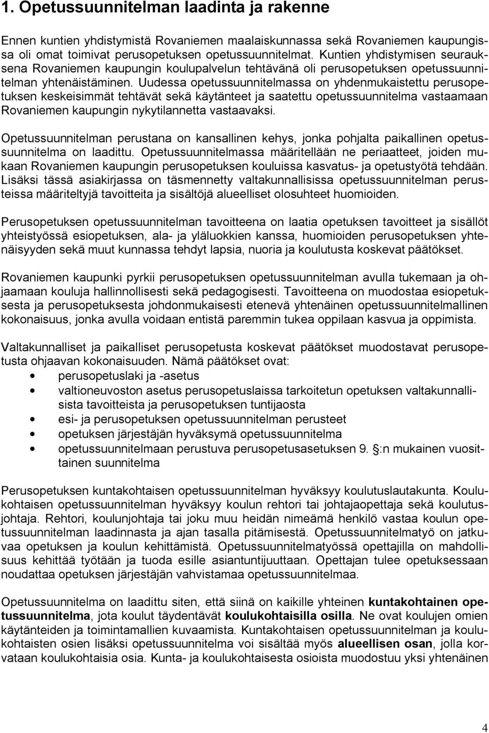 Uudessa opetussuunnitelmassa on yhdenmukaistettu perusopetuksen keskeisimmät tehtävät sekä käytänteet ja saatettu opetussuunnitelma vastaamaan Rovaniemen kaupungin nykytilannetta vastaavaksi.