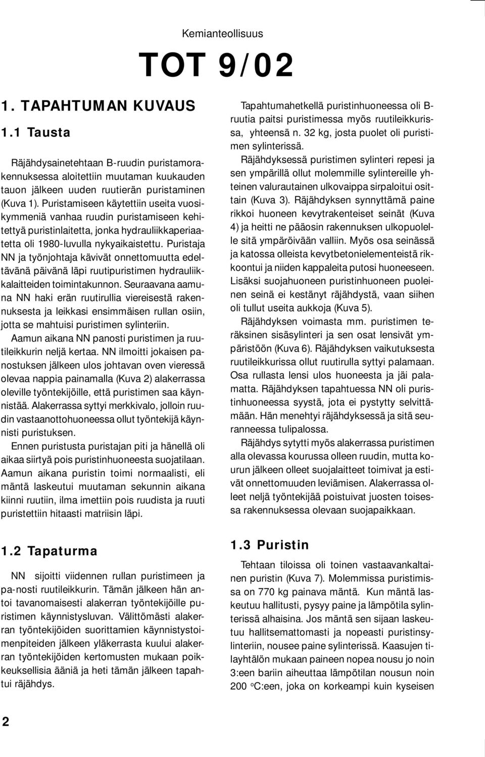 Puristaja NN ja työnjohtaja kävivät onnettomuutta edeltävänä päivänä läpi ruutipuristimen hydrauliikkalaitteiden toimintakunnon.