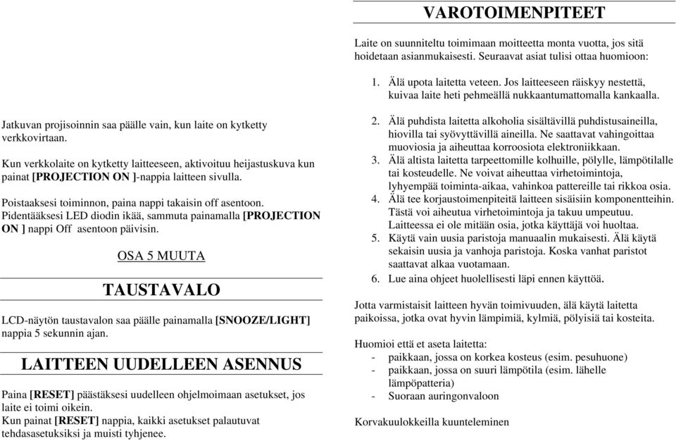 Kun verkkolaite on kytketty laitteeseen, aktivoituu heijastuskuva kun painat [PROJECTION ON ]-nappia laitteen sivulla. Poistaaksesi toiminnon, paina nappi takaisin off asentoon.