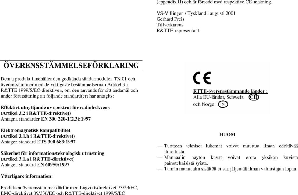 viktigaste bestämmelserna i Artikel 3 i R&TTE 1999/5/EC-direktiven, om den används för sitt ändamål och under förutsättning att följande standard(er) har antagits: Effektivt utnyttjande av spektrat