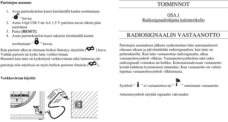 Huomioi kun laite on kytkettynä verkkovirtaan eikä laitteessa ole paristoja niin näytössä on myös heikon pariston ilmaisin [ ].