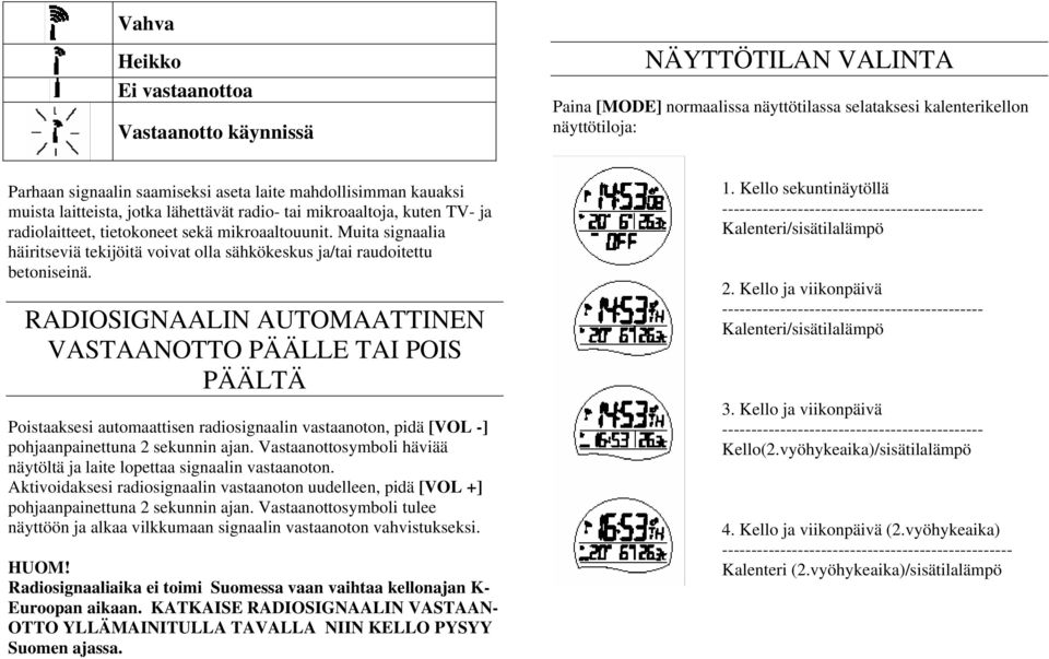 Muita signaalia häiritseviä tekijöitä voivat olla sähkökeskus ja/tai raudoitettu betoniseinä.