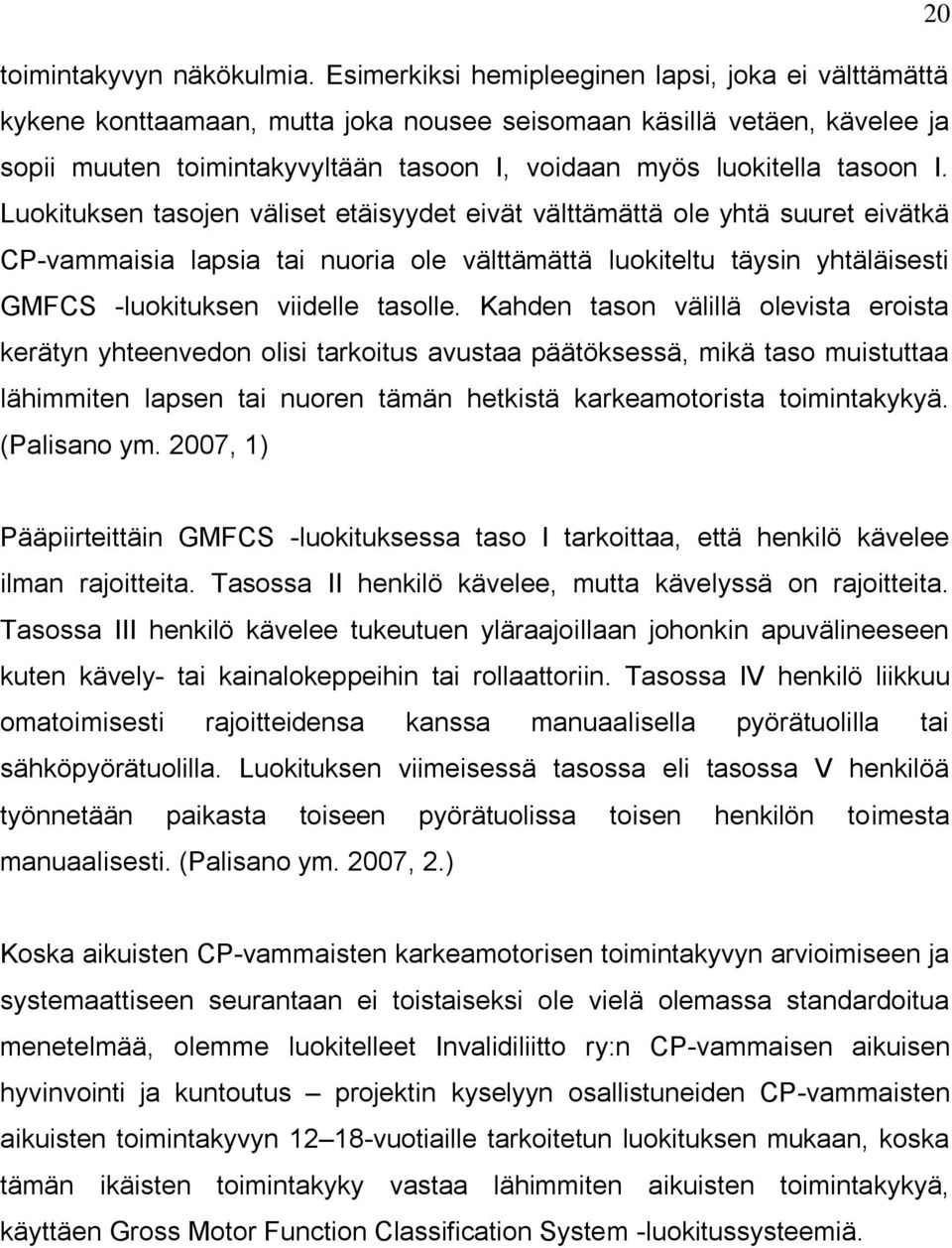 I. Luokituksen tasojen väliset etäisyydet eivät välttämättä ole yhtä suuret eivätkä CP-vammaisia lapsia tai nuoria ole välttämättä luokiteltu täysin yhtäläisesti GMFCS -luokituksen viidelle tasolle.