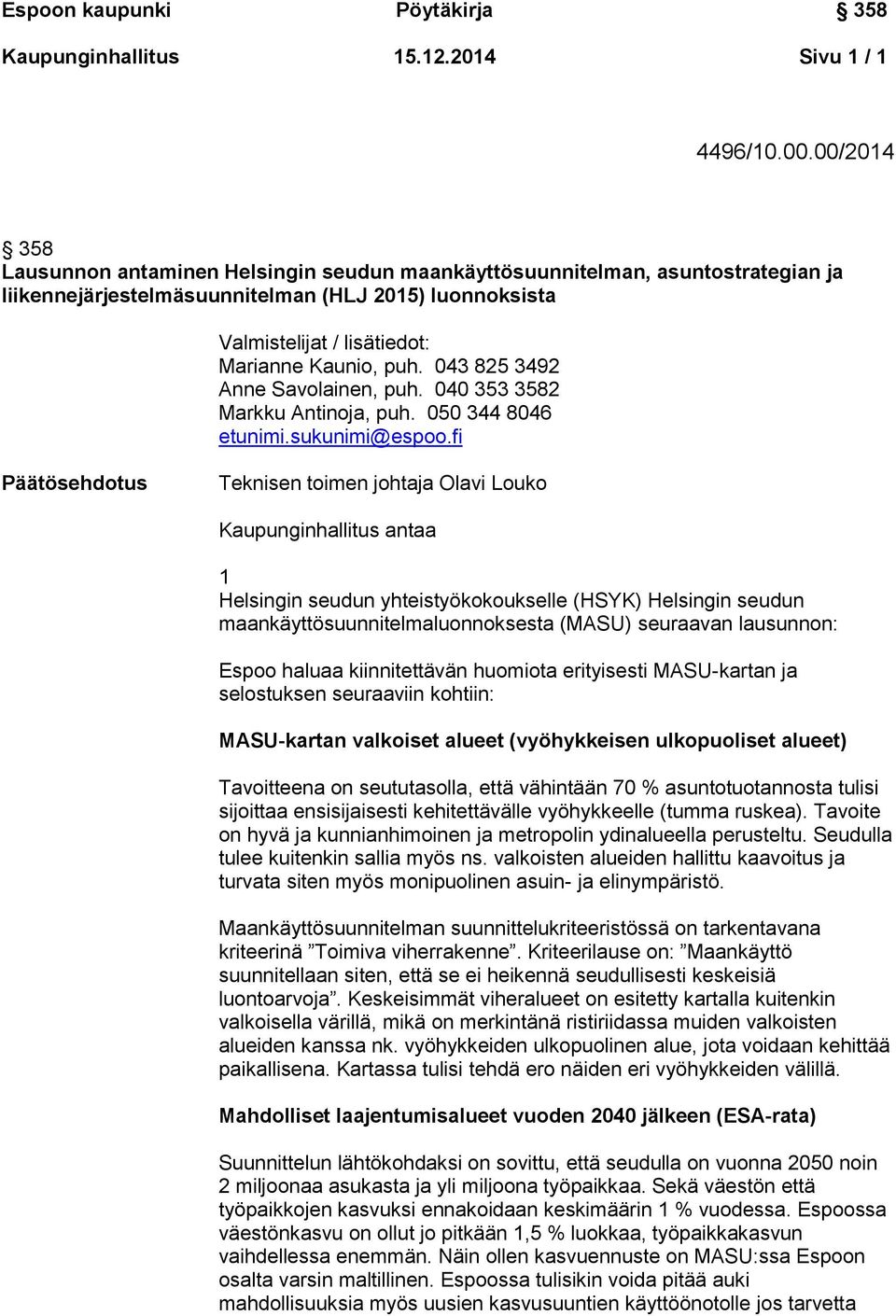 043 825 3492 Anne Savolainen, puh. 040 353 3582 Markku Antinoja, puh. 050 344 8046 etunimi.sukunimi@espoo.