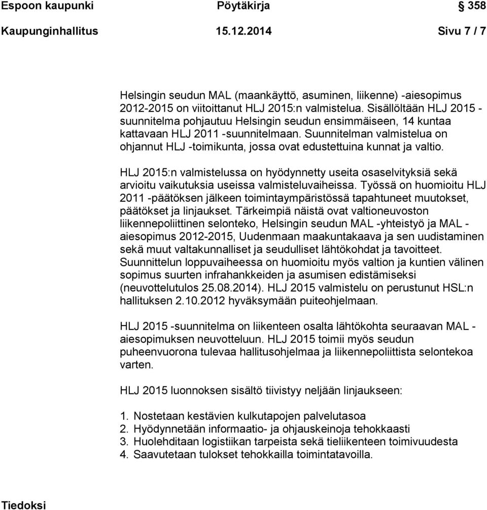 Suunnitelman valmistelua on ohjannut HLJ -toimikunta, jossa ovat edustettuina kunnat ja valtio.