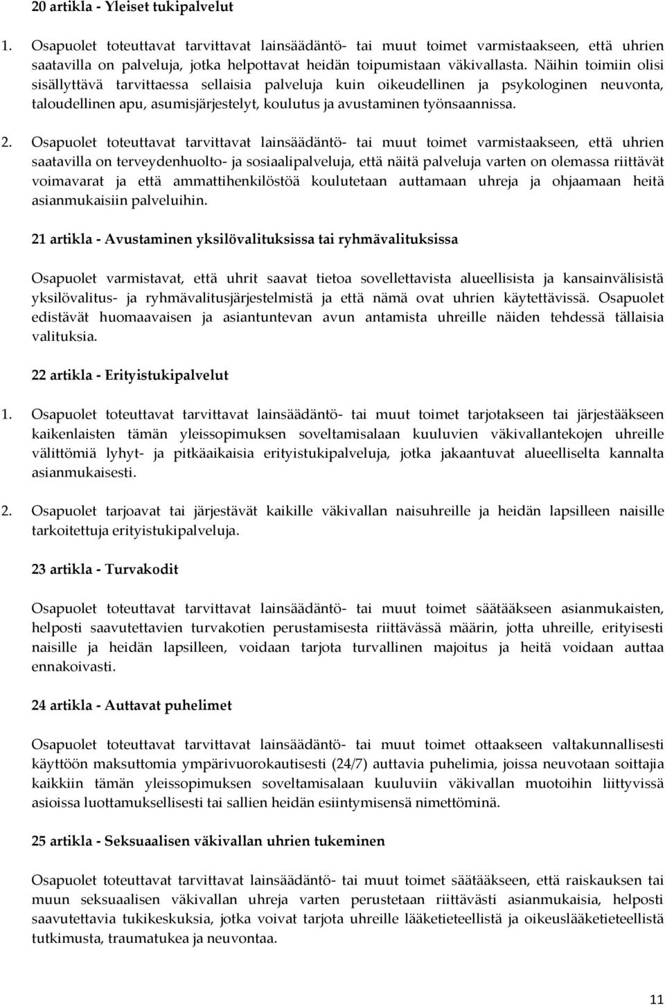 Näihin toimiin olisi sisällyttävä tarvittaessa sellaisia palveluja kuin oikeudellinen ja psykologinen neuvonta, taloudellinen apu, asumisjärjestelyt, koulutus ja avustaminen työnsaannissa. 2.