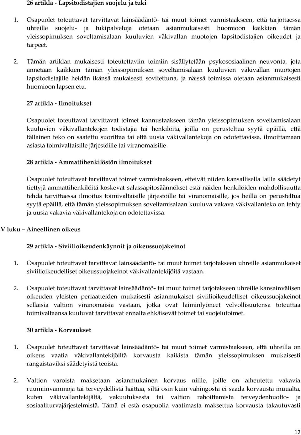 soveltamisalaan kuuluvien väkivallan muotojen lapsitodistajien oikeudet ja tarpeet. 2.