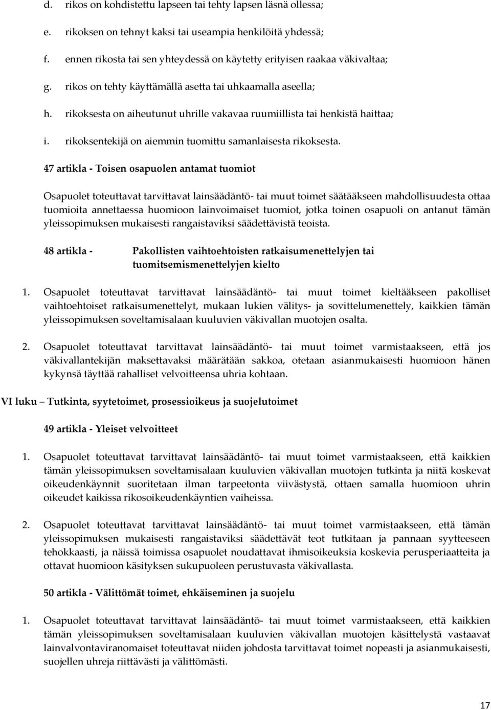 rikoksesta on aiheutunut uhrille vakavaa ruumiillista tai henkistä haittaa; i. rikoksentekijä on aiemmin tuomittu samanlaisesta rikoksesta.