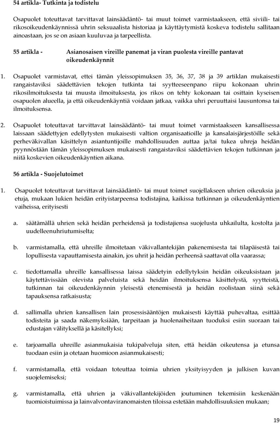 Osapuolet varmistavat, ettei tämän yleissopimuksen 35, 36, 37, 38 ja 39 artiklan mukaisesti rangaistaviksi säädettävien tekojen tutkinta tai syytteeseenpano riipu kokonaan uhrin rikosilmoituksesta