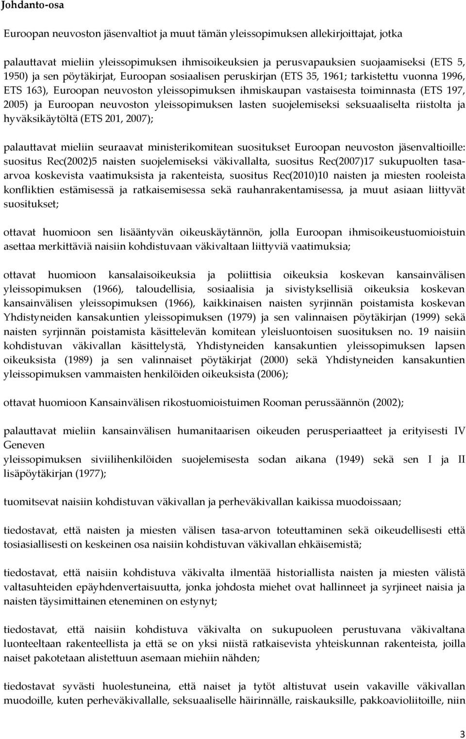 Euroopan neuvoston yleissopimuksen lasten suojelemiseksi seksuaaliselta riistolta ja hyväksikäytöltä (ETS 201, 2007); palauttavat mieliin seuraavat ministerikomitean suositukset Euroopan neuvoston