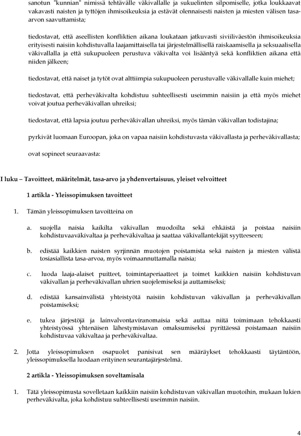 raiskaamisella ja seksuaalisella väkivallalla ja että sukupuoleen perustuva väkivalta voi lisääntyä sekä konfliktien aikana että niiden jälkeen; tiedostavat, että naiset ja tytöt ovat alttiimpia