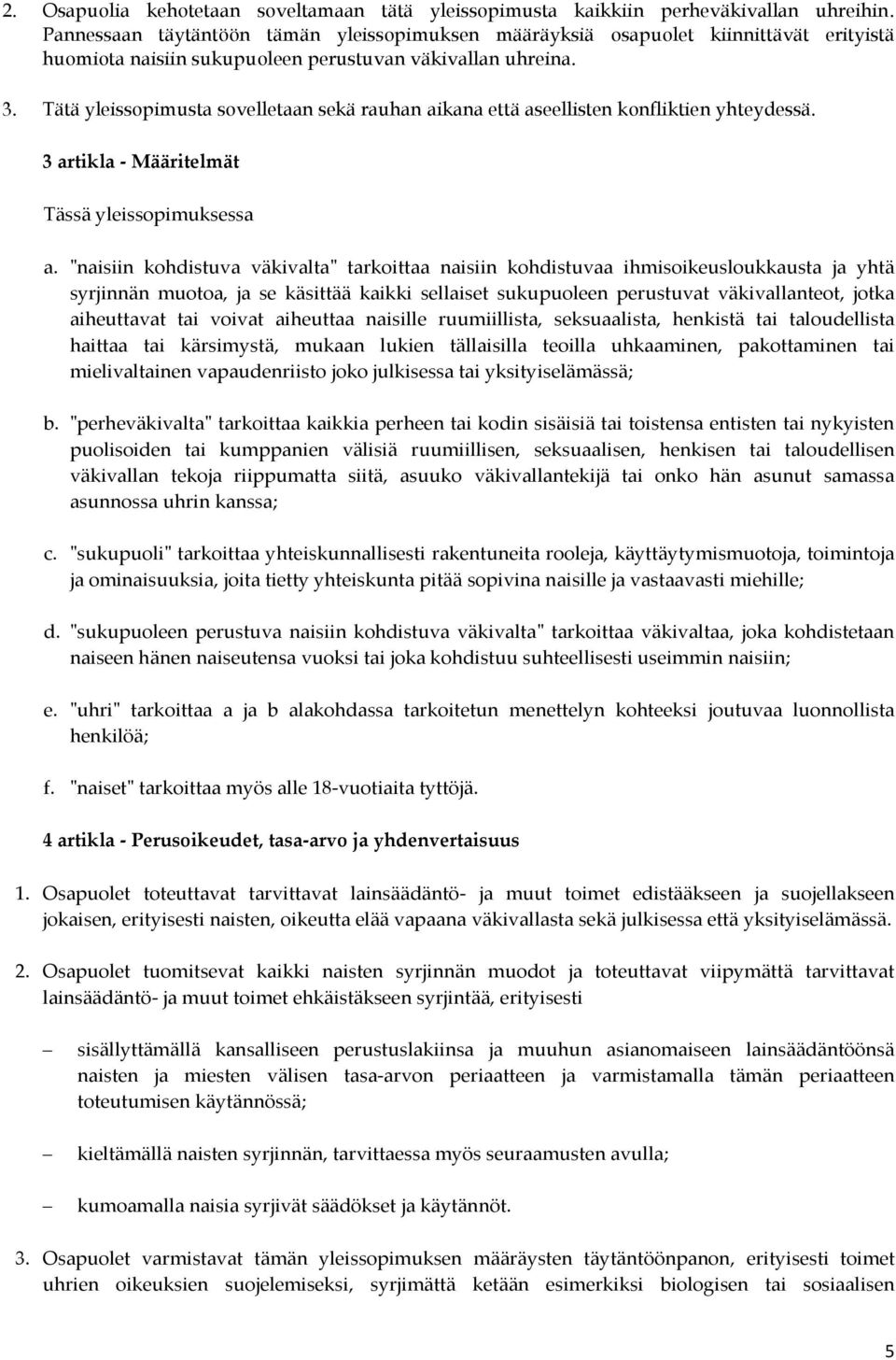 Tätä yleissopimusta sovelletaan sekä rauhan aikana että aseellisten konfliktien yhteydessä. 3 artikla - Määritelmät Tässä yleissopimuksessa a.