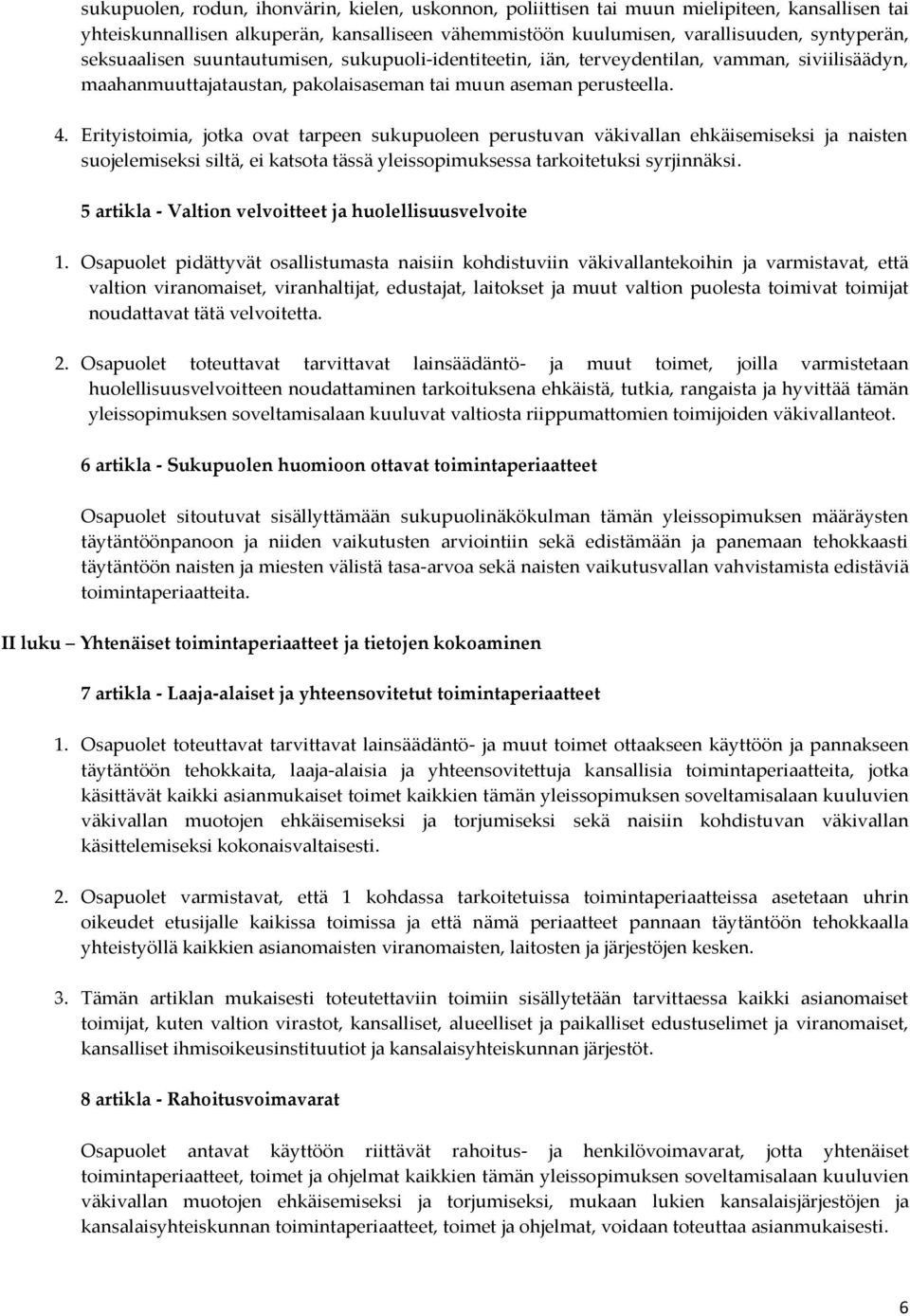 Erityistoimia, jotka ovat tarpeen sukupuoleen perustuvan väkivallan ehkäisemiseksi ja naisten suojelemiseksi siltä, ei katsota tässä yleissopimuksessa tarkoitetuksi syrjinnäksi.