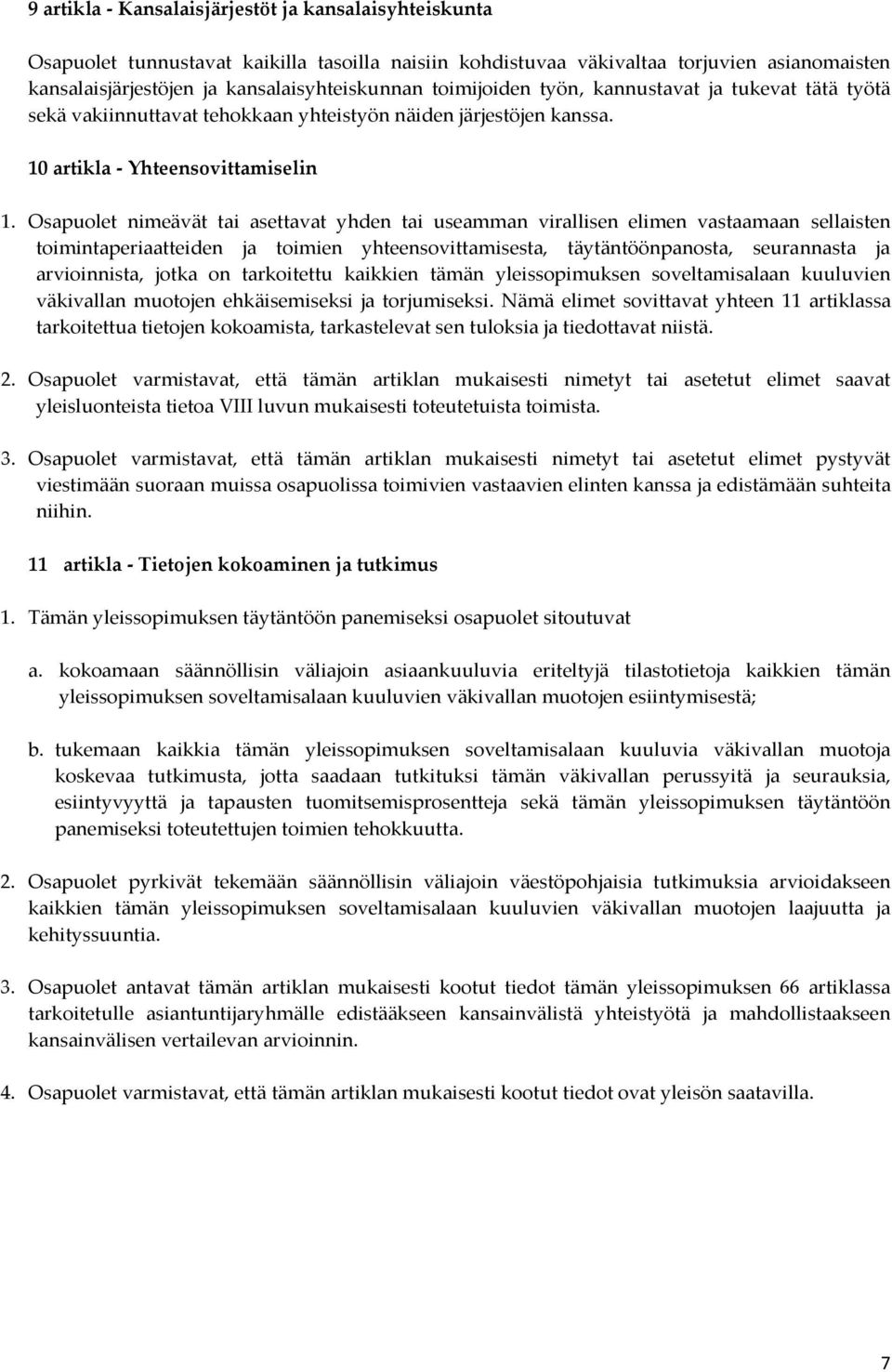 Osapuolet nimeävät tai asettavat yhden tai useamman virallisen elimen vastaamaan sellaisten toimintaperiaatteiden ja toimien yhteensovittamisesta, täytäntöönpanosta, seurannasta ja arvioinnista,