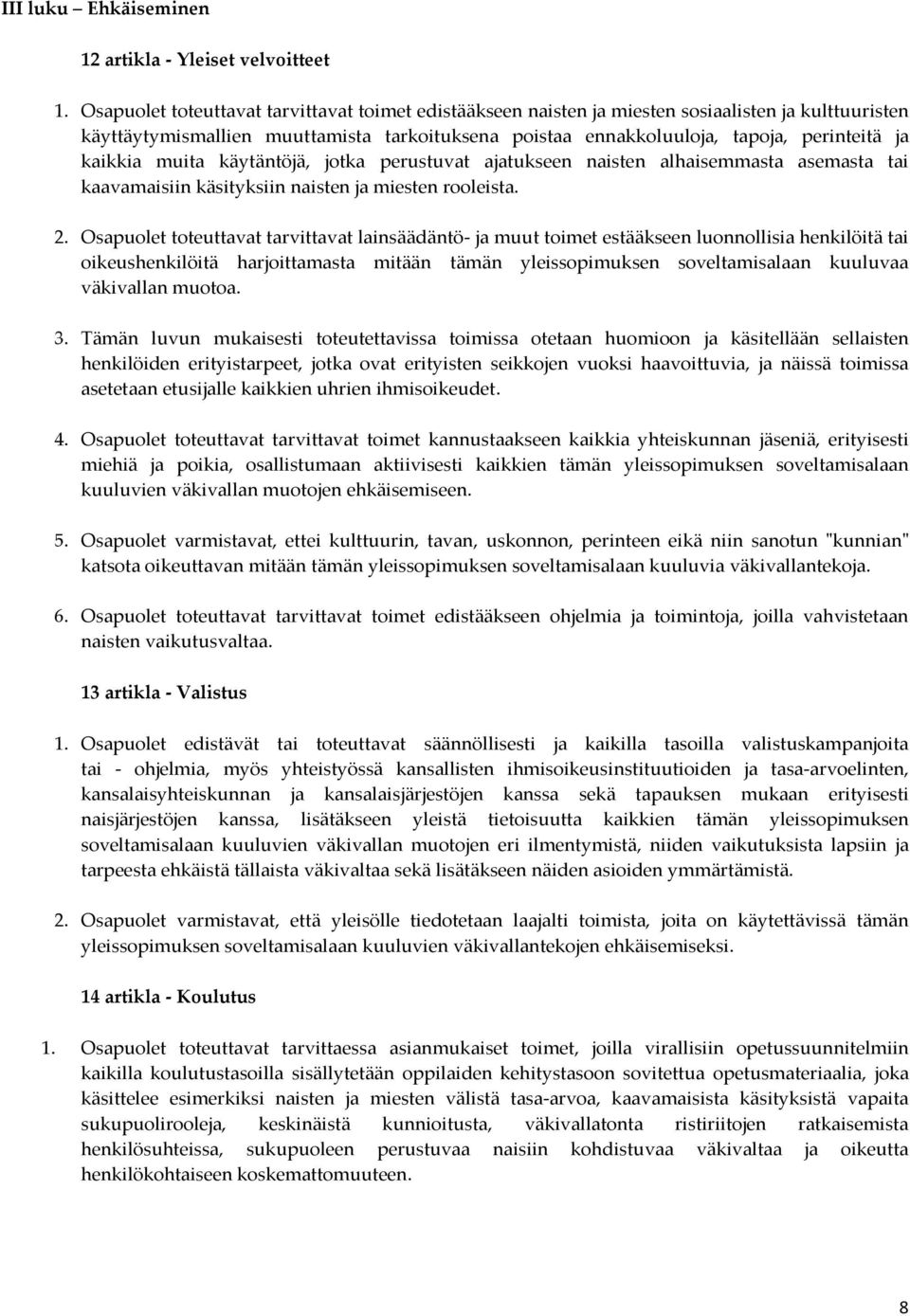 kaikkia muita käytäntöjä, jotka perustuvat ajatukseen naisten alhaisemmasta asemasta tai kaavamaisiin käsityksiin naisten ja miesten rooleista. 2.