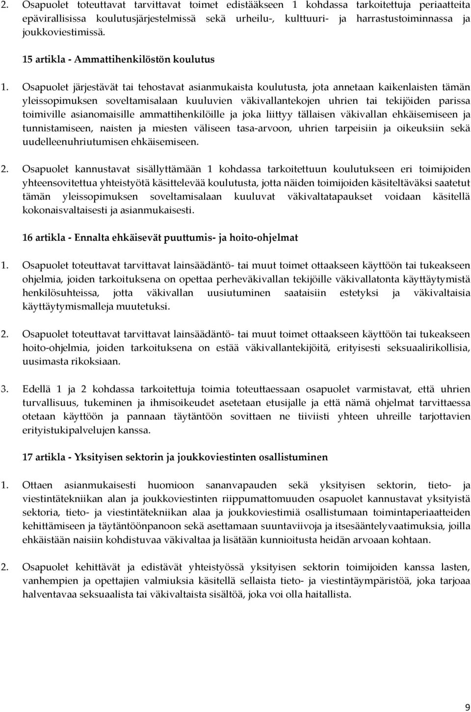 Osapuolet järjestävät tai tehostavat asianmukaista koulutusta, jota annetaan kaikenlaisten tämän yleissopimuksen soveltamisalaan kuuluvien väkivallantekojen uhrien tai tekijöiden parissa toimiville