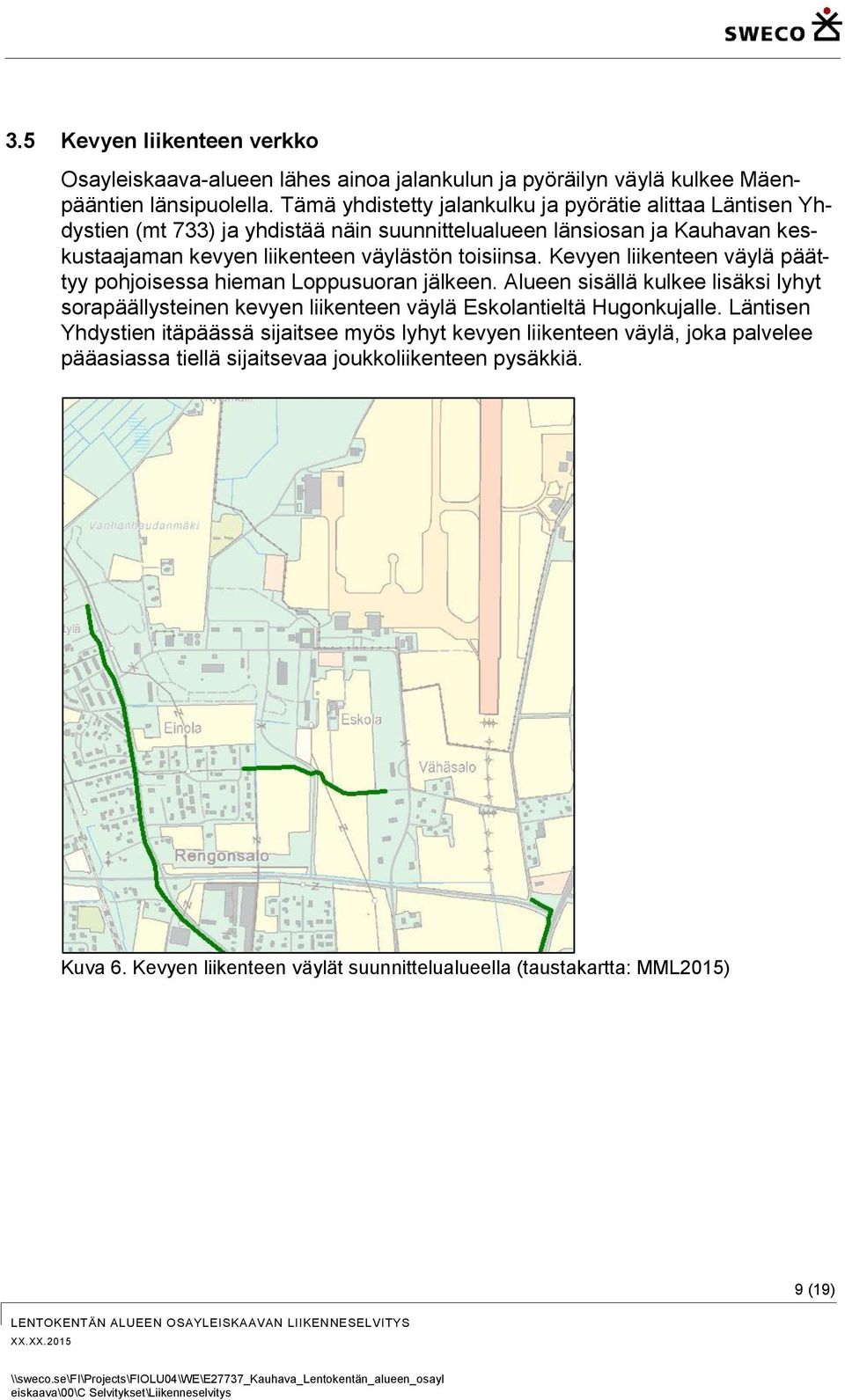 Kevyen liikenteen väylä päättyy phjisessa hieman Lppusuran jälkeen. Alueen sisällä kulkee lisäksi lyhyt srapäällysteinen kevyen liikenteen väylä Esklantieltä Hugnkujalle.