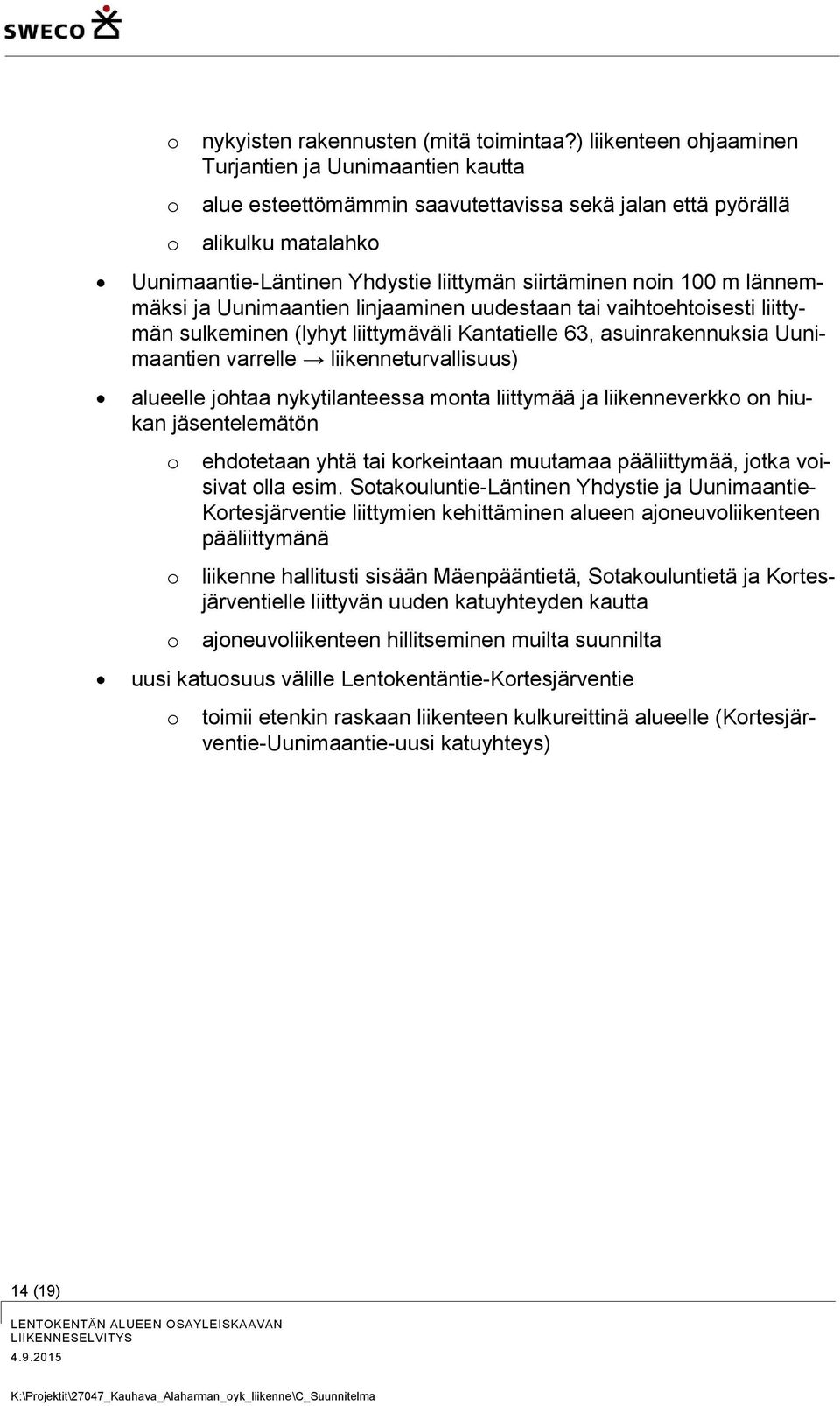 lännemmäksi ja Uunimaantien linjaaminen uudestaan tai vaihtehtisesti liittymän sulkeminen (lyhyt liittymäväli Kantatielle 63, asuinrakennuksia Uunimaantien varrelle liikenneturvallisuus) alueelle