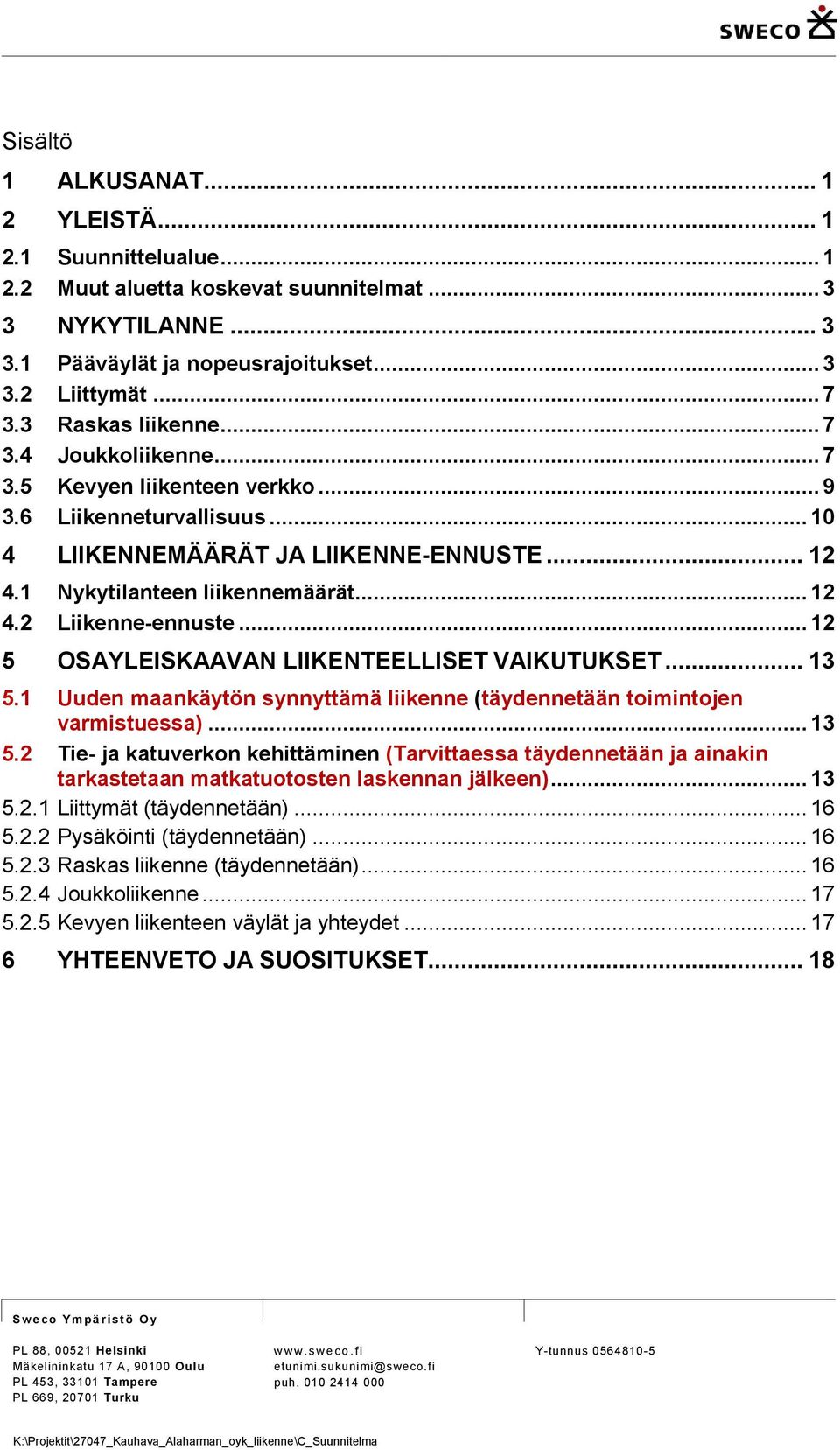 .. 12 5 OSAYLEISKAAVAN LIIKENTEELLISET VAIKUTUKSET... 13 5.1 Uuden maankäytön synnyttämä liikenne (täydennetään timintjen varmistuessa)... 13 5.2 Tie- ja katuverkn kehittäminen (Tarvittaessa täydennetään ja ainakin tarkastetaan matkatutsten laskennan jälkeen).