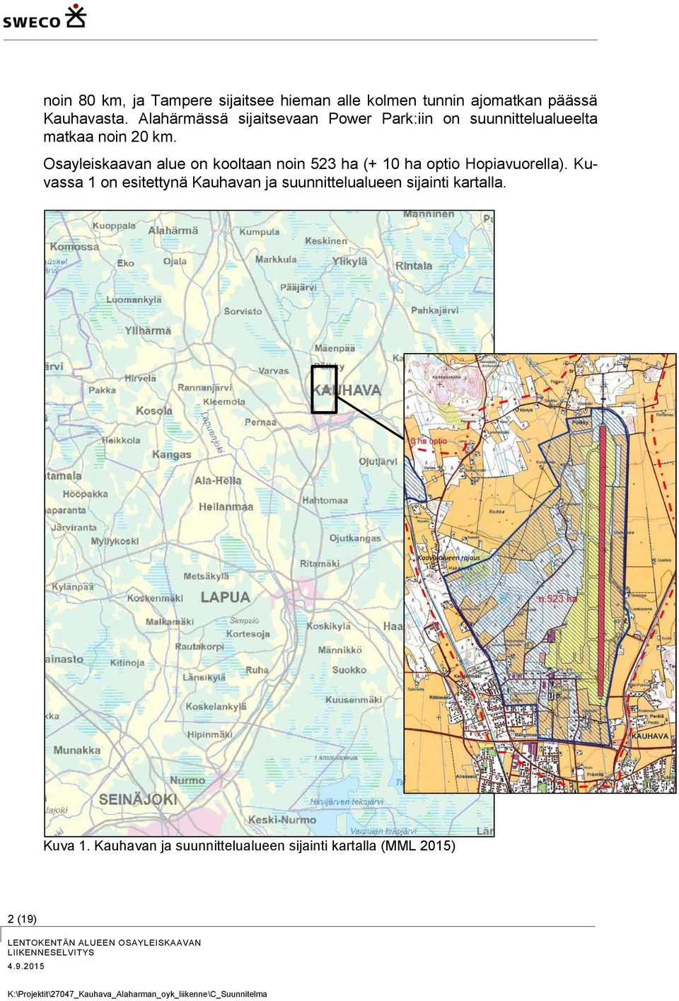 Osayleiskaavan alue n kltaan nin 523 ha (+ 10 ha pti Hpiavurella).