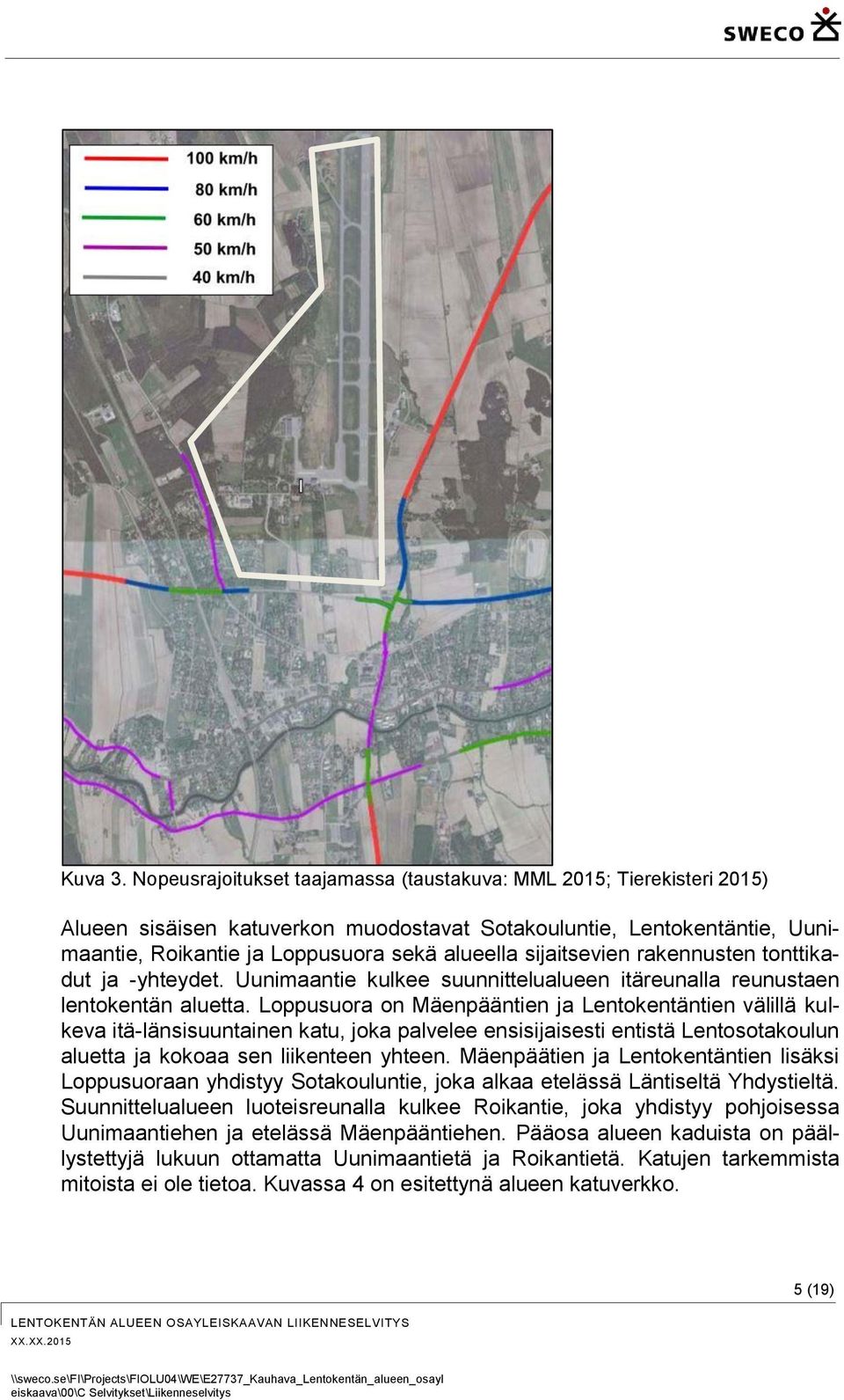 rakennusten tnttikadut ja -yhteydet. Uunimaantie kulkee suunnittelualueen itäreunalla reunustaen lentkentän aluetta.