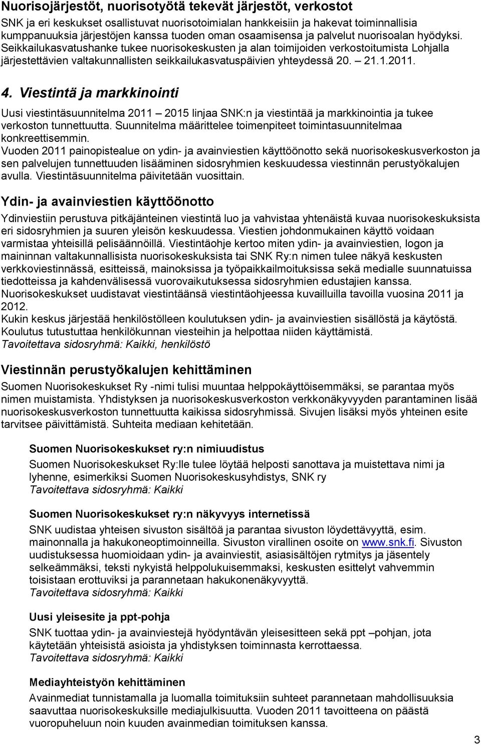 Seikkailukasvatushanke tukee nuorisokeskusten ja alan toimijoiden verkostoitumista Lohjalla järjestettävien valtakunnallisten seikkailukasvatuspäivien yhteydessä 20. 21.1.2011. 4.