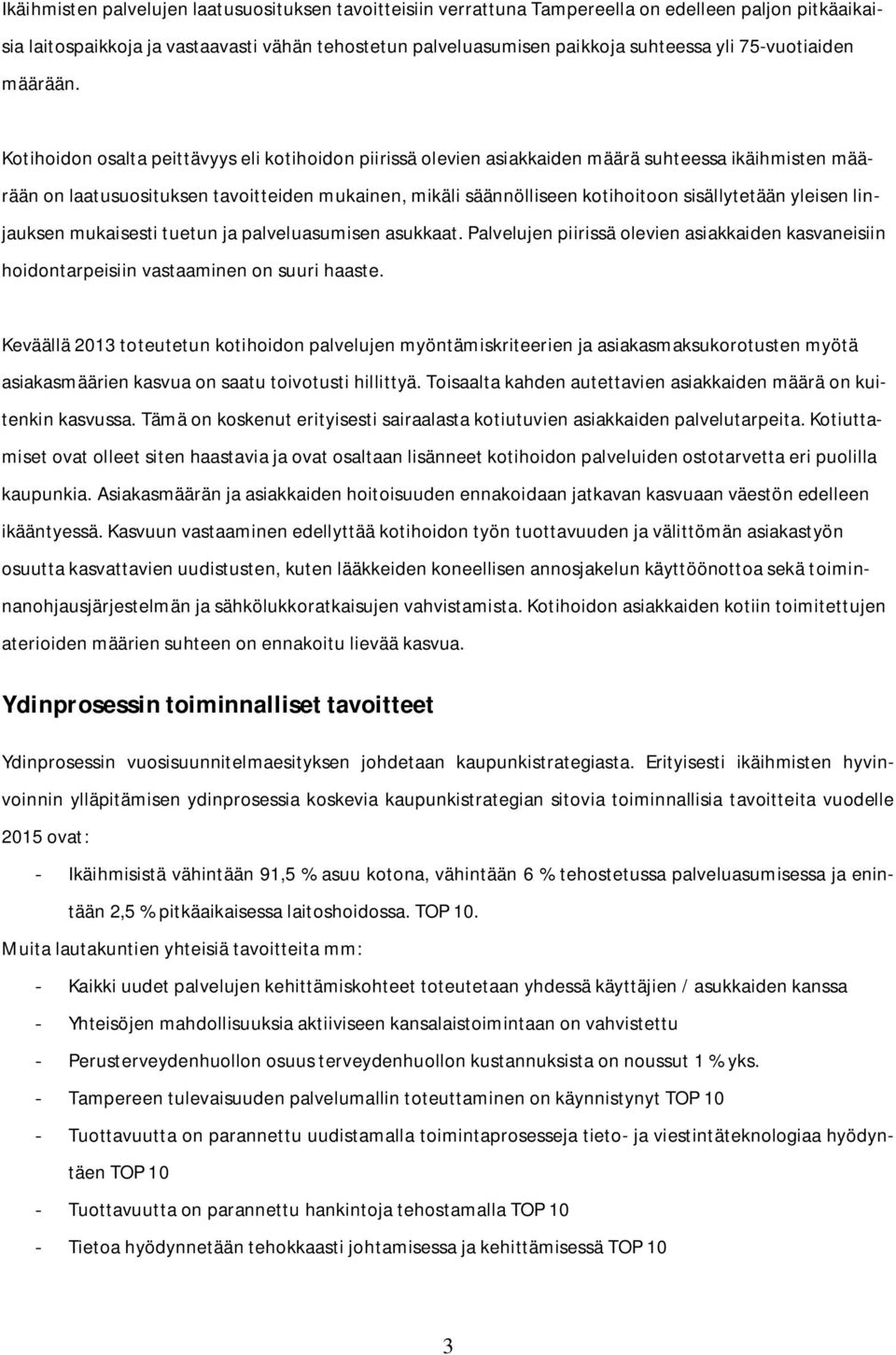 Kotihoidon osalta peittävyys eli kotihoidon piirissä olevien asiakkaiden määrä suhteessa ikäihmisten määrään on laatusuosituksen tavoitteiden mukainen, mikäli säännölliseen kotihoitoon sisällytetään