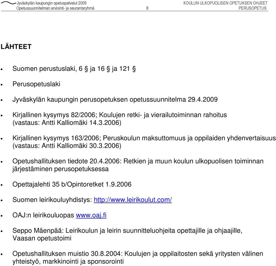 2006) Kirjallinen kysymys 163/2006; Peruskoulun maksuttomuus ja oppilaiden yhdenvertaisuus (vastaus: Antti Kalliomäki 30.3.2006) Opetushallituksen tiedote 20.4.
